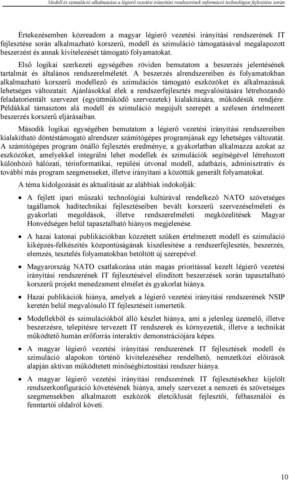 A beszerzés alrendszereiben és folyamatokban alkalmazható korszerű modellező és szimulációs támogató eszközöket és alkalmazásuk lehetséges változatait.