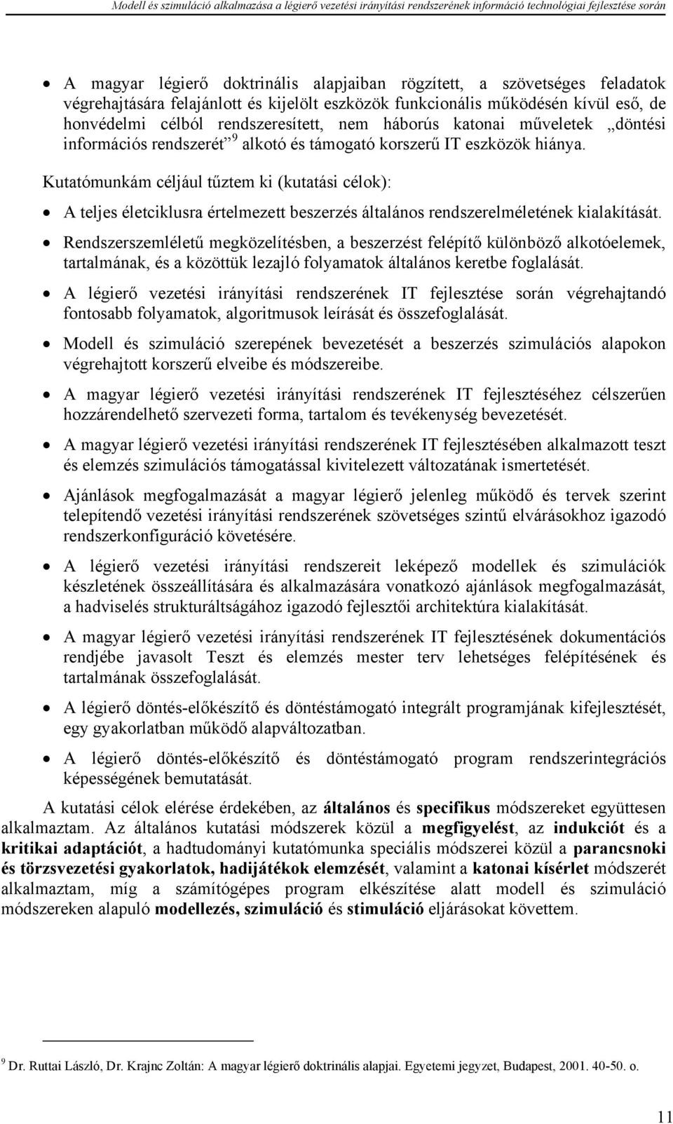 Kutatómunkám céljául tűztem ki (kutatási célok): A teljes életciklusra értelmezett beszerzés általános rendszerelméletének kialakítását.