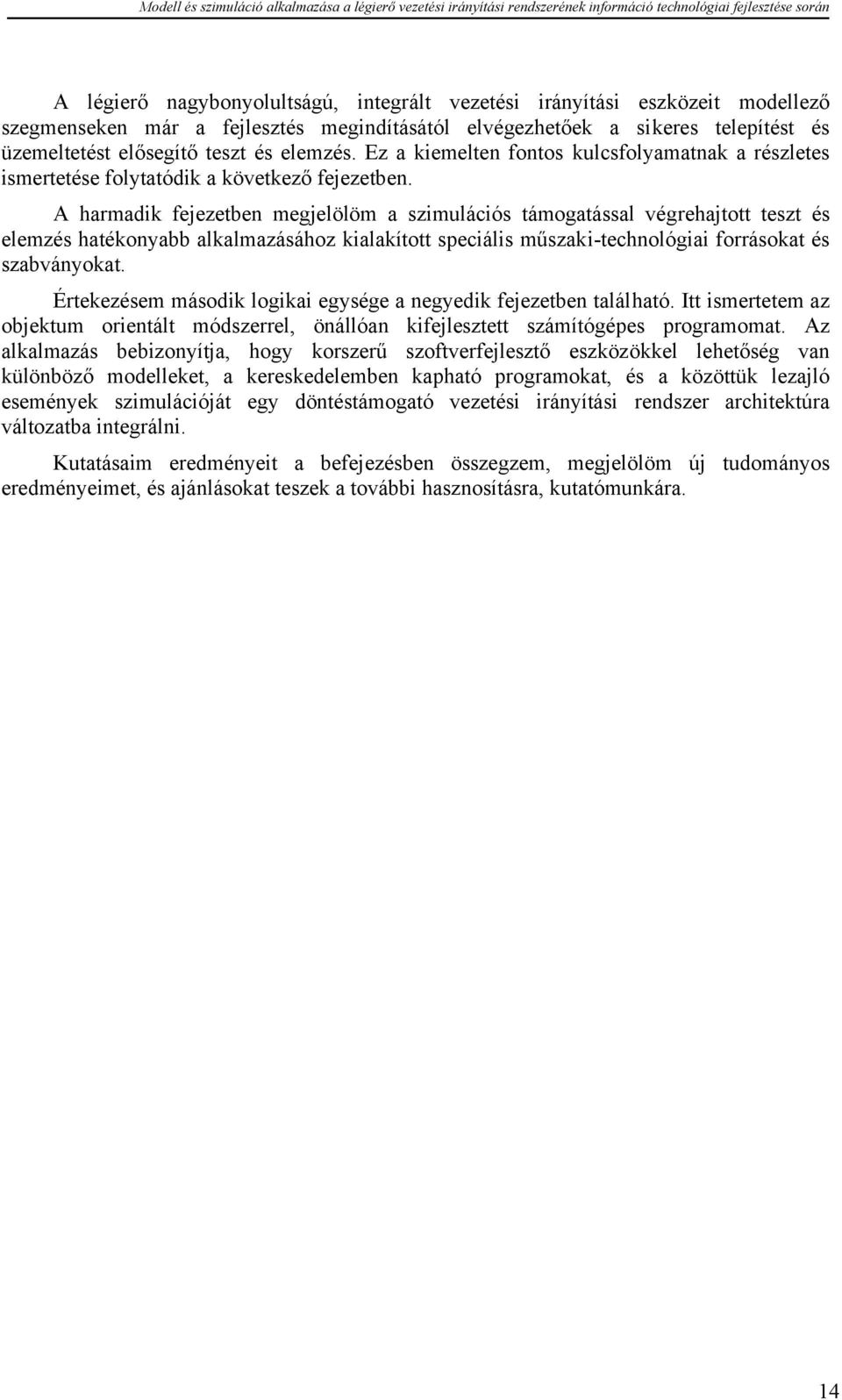 A harmadik fejezetben megjelölöm a szimulációs támogatással végrehajtott teszt és elemzés hatékonyabb alkalmazásához kialakított speciális műszaki-technológiai forrásokat és szabványokat.