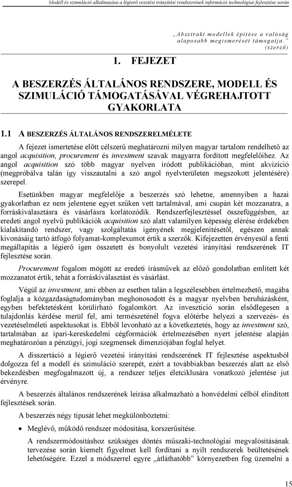 megfelelőihez. Az angol acquisition szó több magyar nyelven íródott publikációban, mint akvizíció (megpróbálva talán így visszautalni a szó angol nyelvterületen megszokott jelentésére) szerepel.