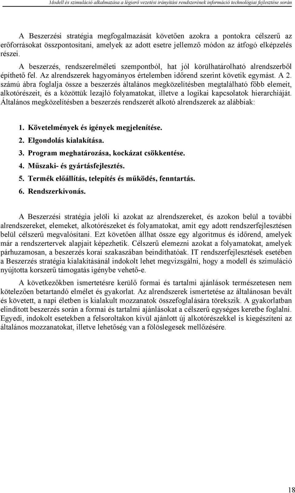 számú ábra foglalja össze a beszerzés általános megközelítésben megtalálható főbb elemeit, alkotórészeit, és a közöttük lezajló folyamatokat, illetve a logikai kapcsolatok hierarchiáját.