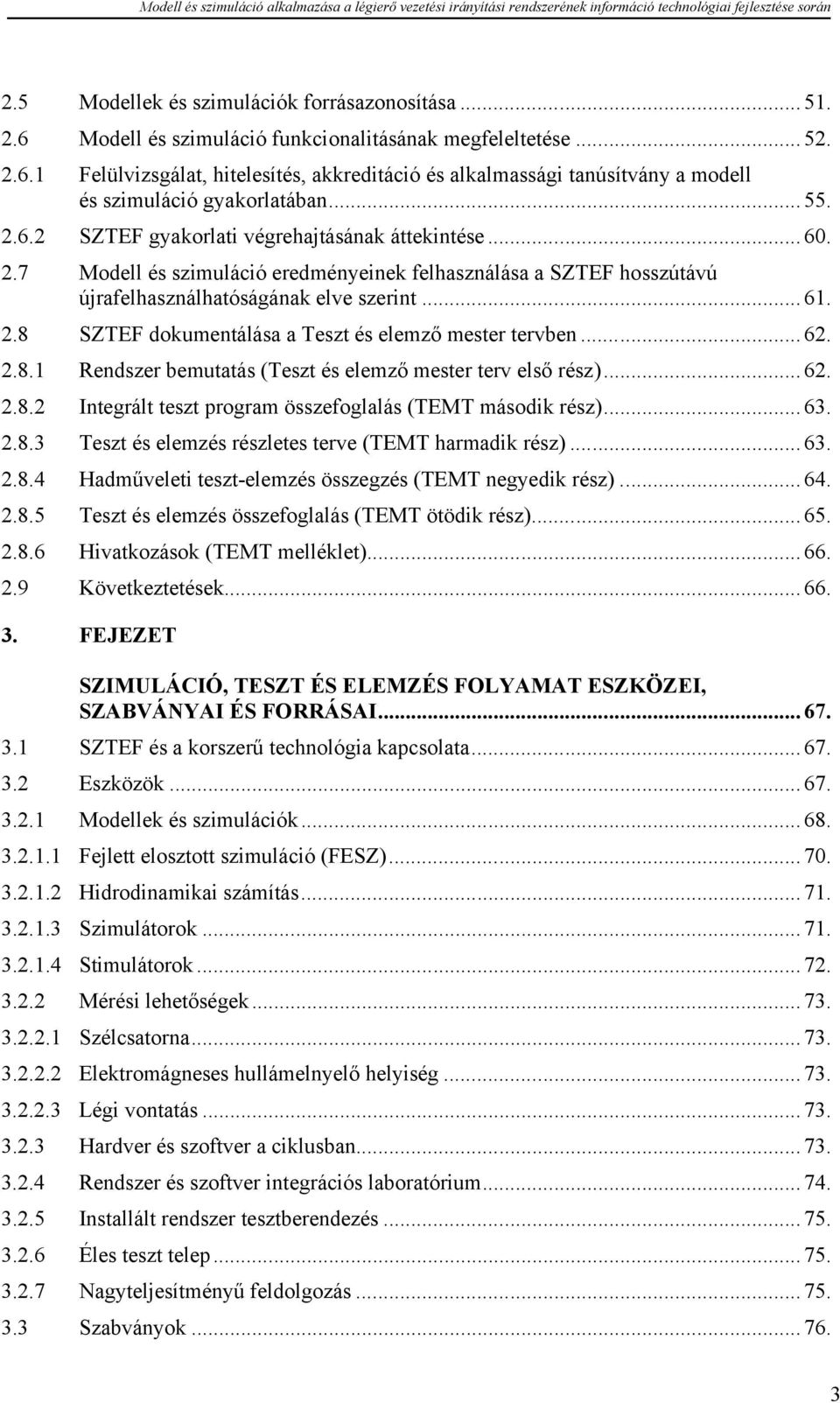 .. 62. 2.8.1 Rendszer bemutatás (Teszt és elemző mester terv első rész)... 62. 2.8.2 Integrált teszt program összefoglalás (TEMT második rész)... 63. 2.8.3 Teszt és elemzés részletes terve (TEMT harmadik rész).