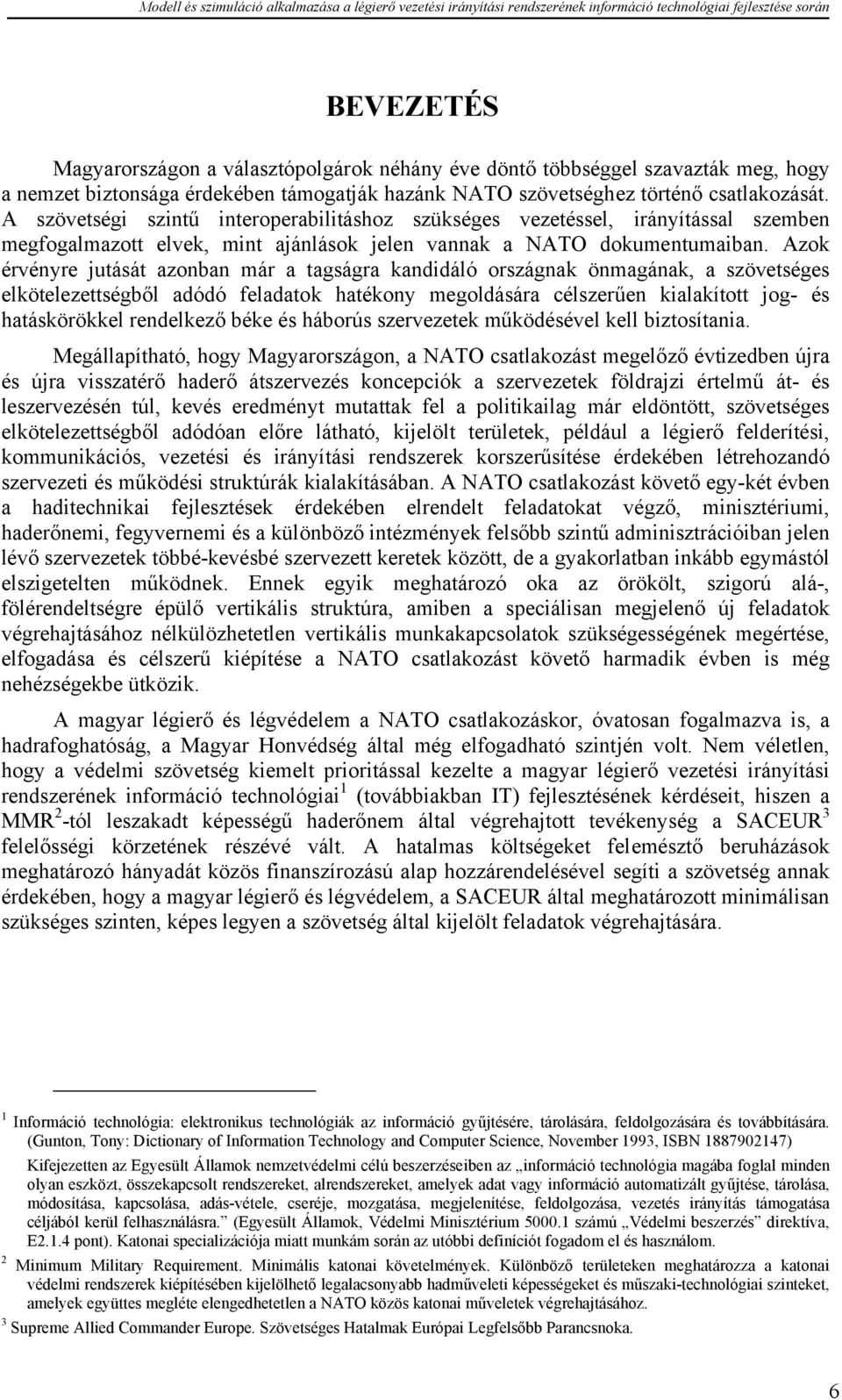 Azok érvényre jutását azonban már a tagságra kandidáló országnak önmagának, a szövetséges elkötelezettségből adódó feladatok hatékony megoldására célszerűen kialakított jog- és hatáskörökkel