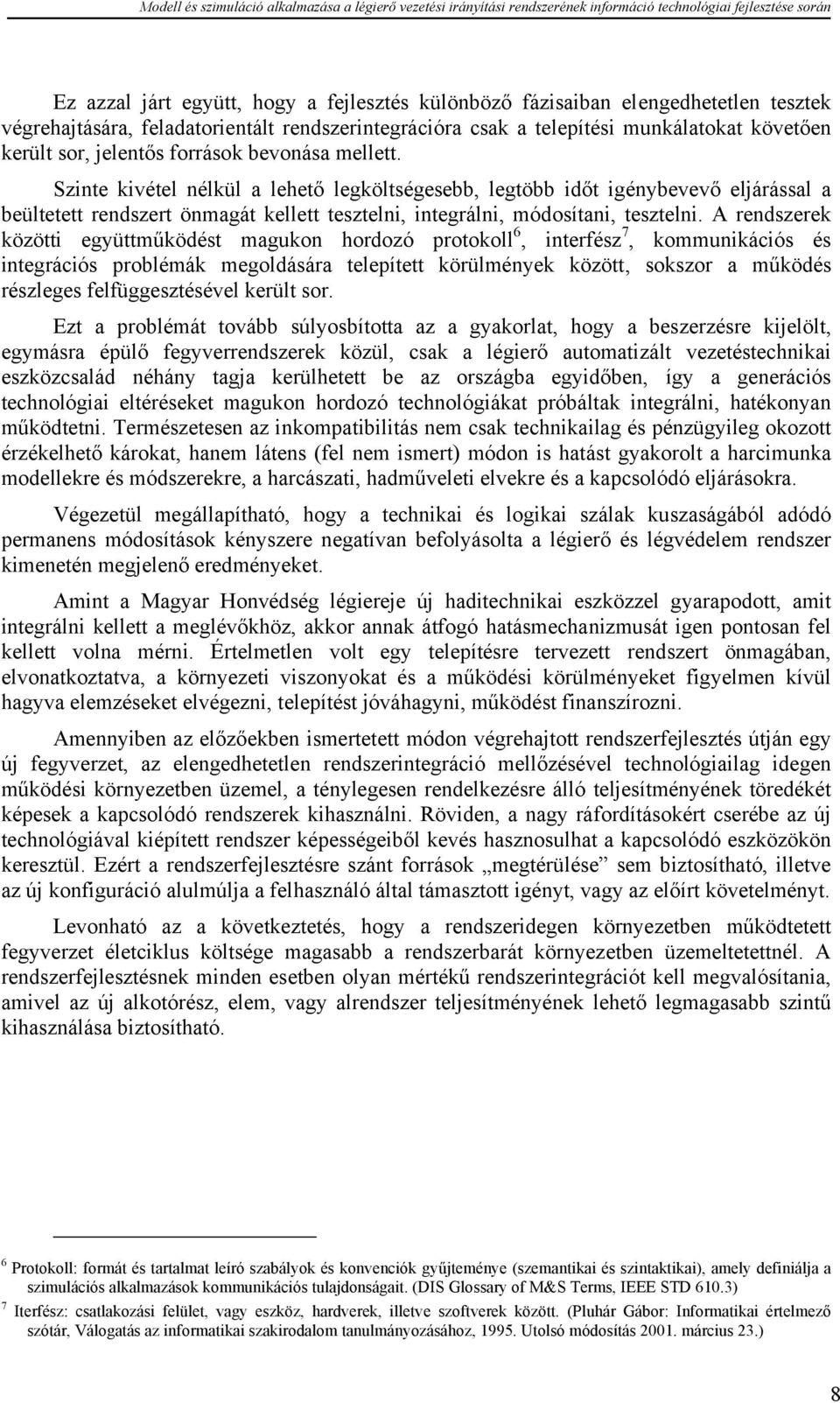 A rendszerek közötti együttműködést magukon hordozó protokoll 6, interfész 7, kommunikációs és integrációs problémák megoldására telepített körülmények között, sokszor a működés részleges