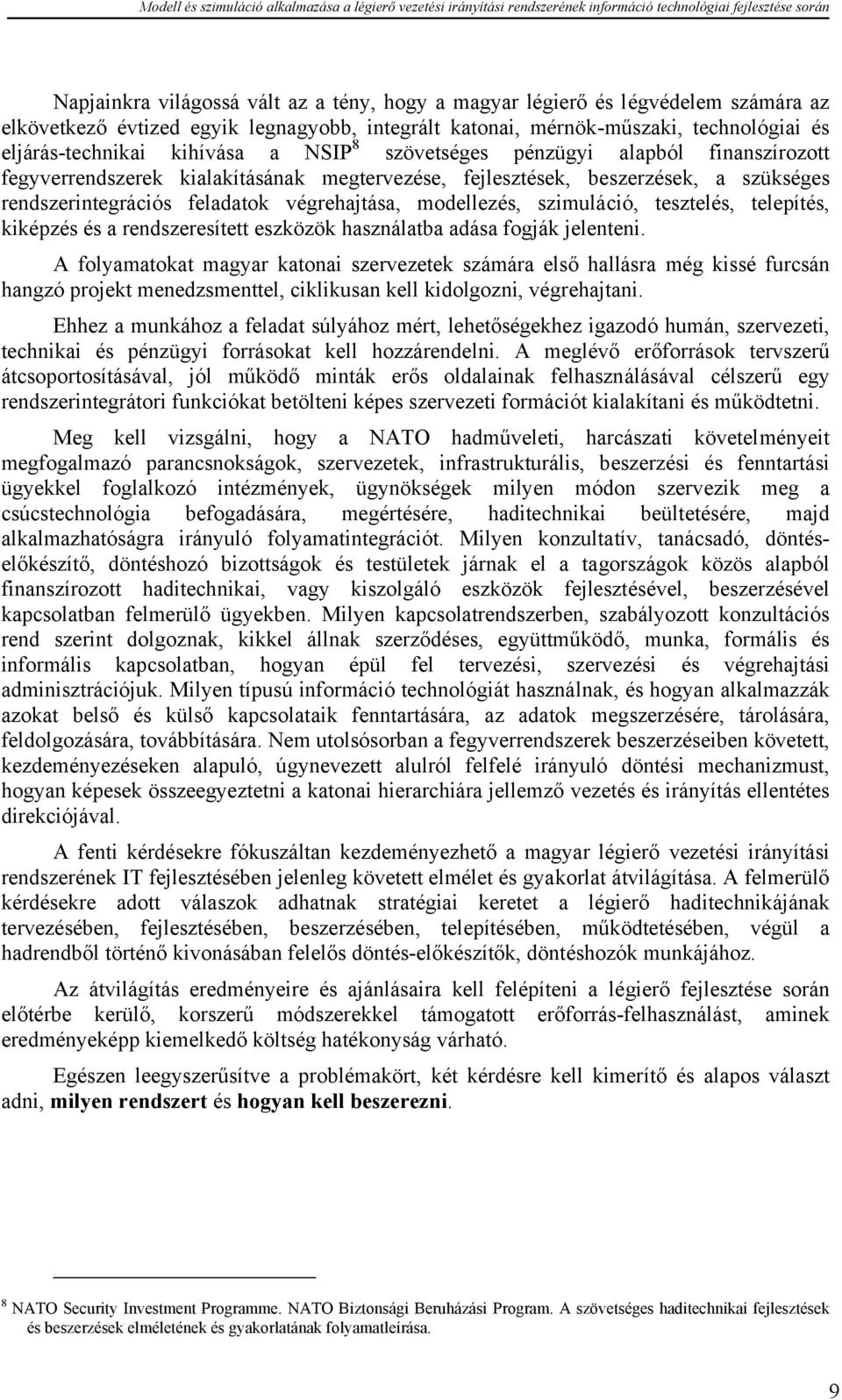 szimuláció, tesztelés, telepítés, kiképzés és a rendszeresített eszközök használatba adása fogják jelenteni.