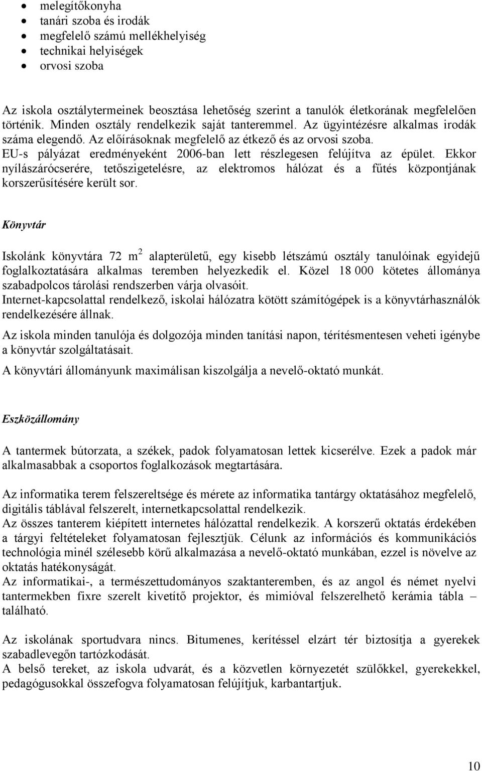 EU-s pályázat eredményeként 2006-ban lett részlegesen felújítva az épület. Ekkor nyílászárócserére, tetőszigetelésre, az elektromos hálózat és a fűtés központjának korszerűsítésére került sor.