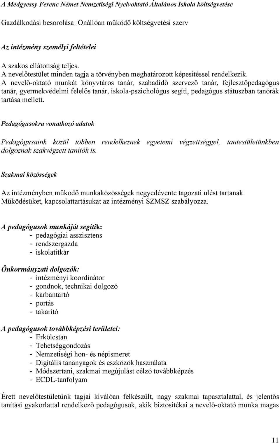 A nevelő-oktató munkát könyvtáros tanár, szabadidő szervező tanár, fejlesztőpedagógus tanár, gyermekvédelmi felelős tanár, iskola-pszichológus segíti, pedagógus státuszban tanórák tartása mellett.