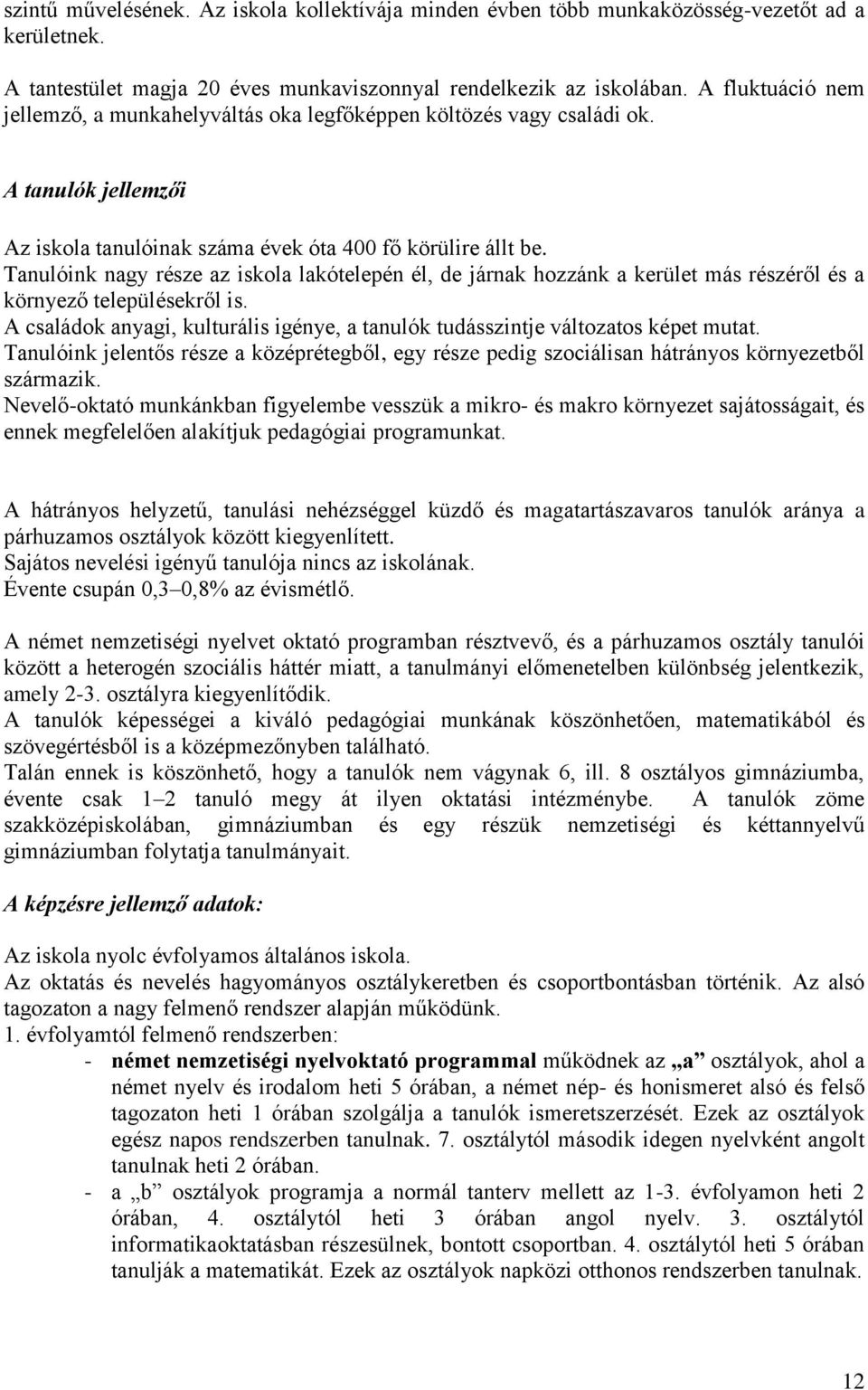 Tanulóink nagy része az iskola lakótelepén él, de járnak hozzánk a kerület más részéről és a környező településekről is.