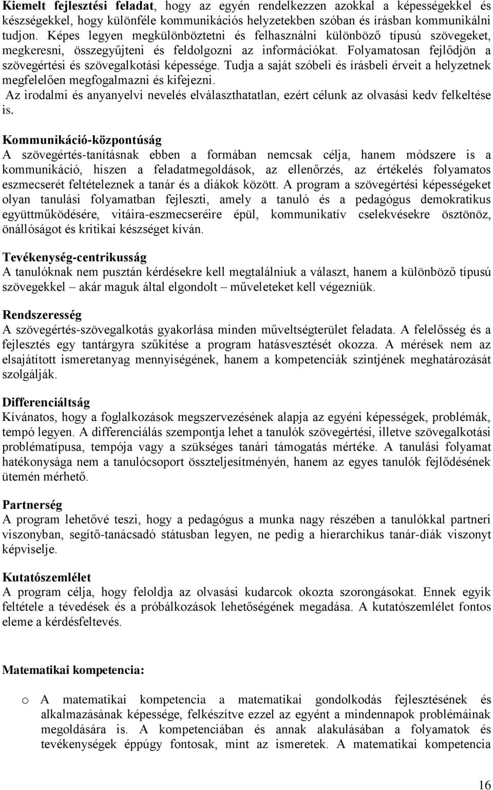 Tudja a saját szóbeli és írásbeli érveit a helyzetnek megfelelően megfogalmazni és kifejezni. Az irodalmi és anyanyelvi nevelés elválaszthatatlan, ezért célunk az olvasási kedv felkeltése is.