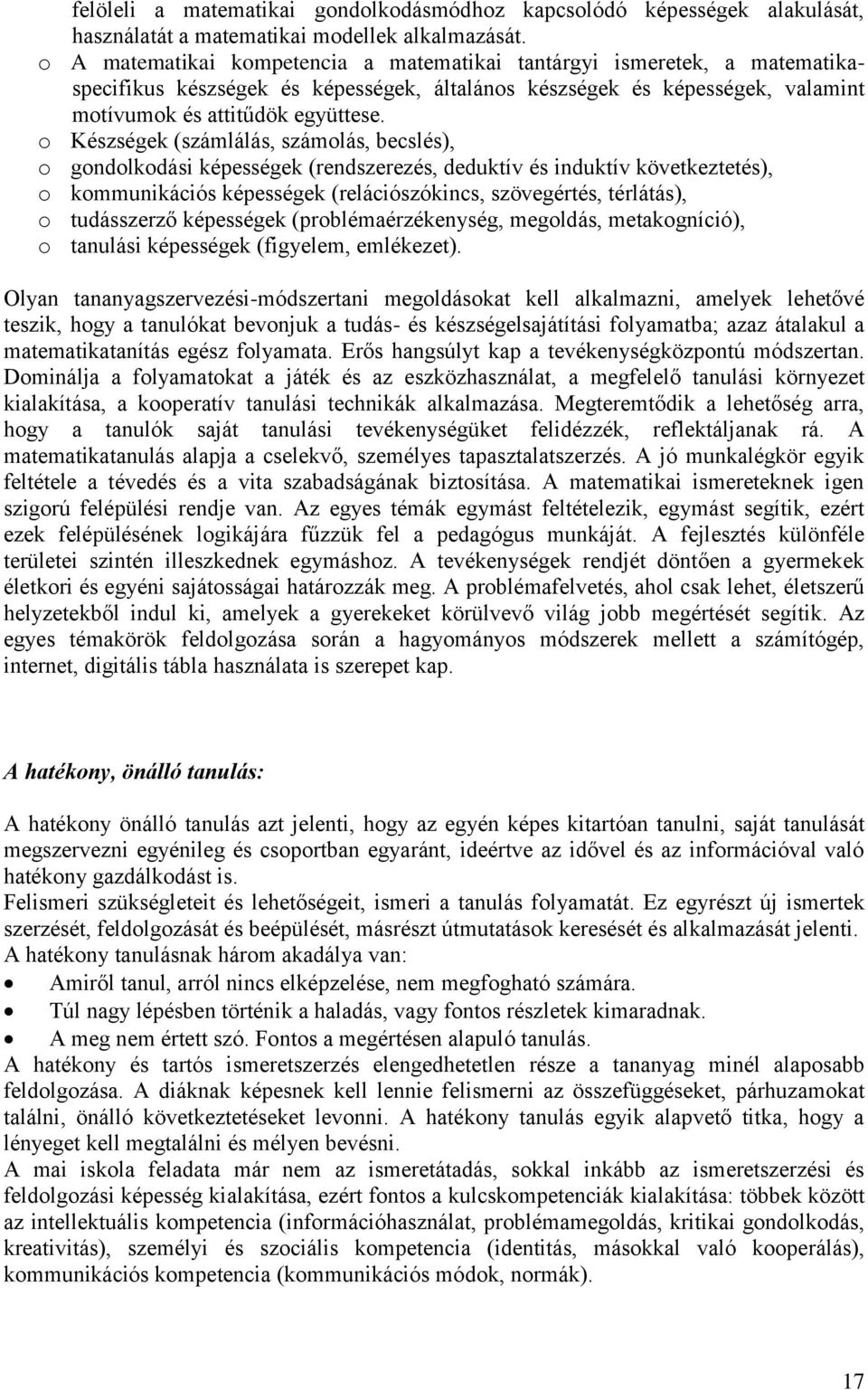 o Készségek (számlálás, számolás, becslés), o gondolkodási képességek (rendszerezés, deduktív és induktív következtetés), o kommunikációs képességek (relációszókincs, szövegértés, térlátás), o