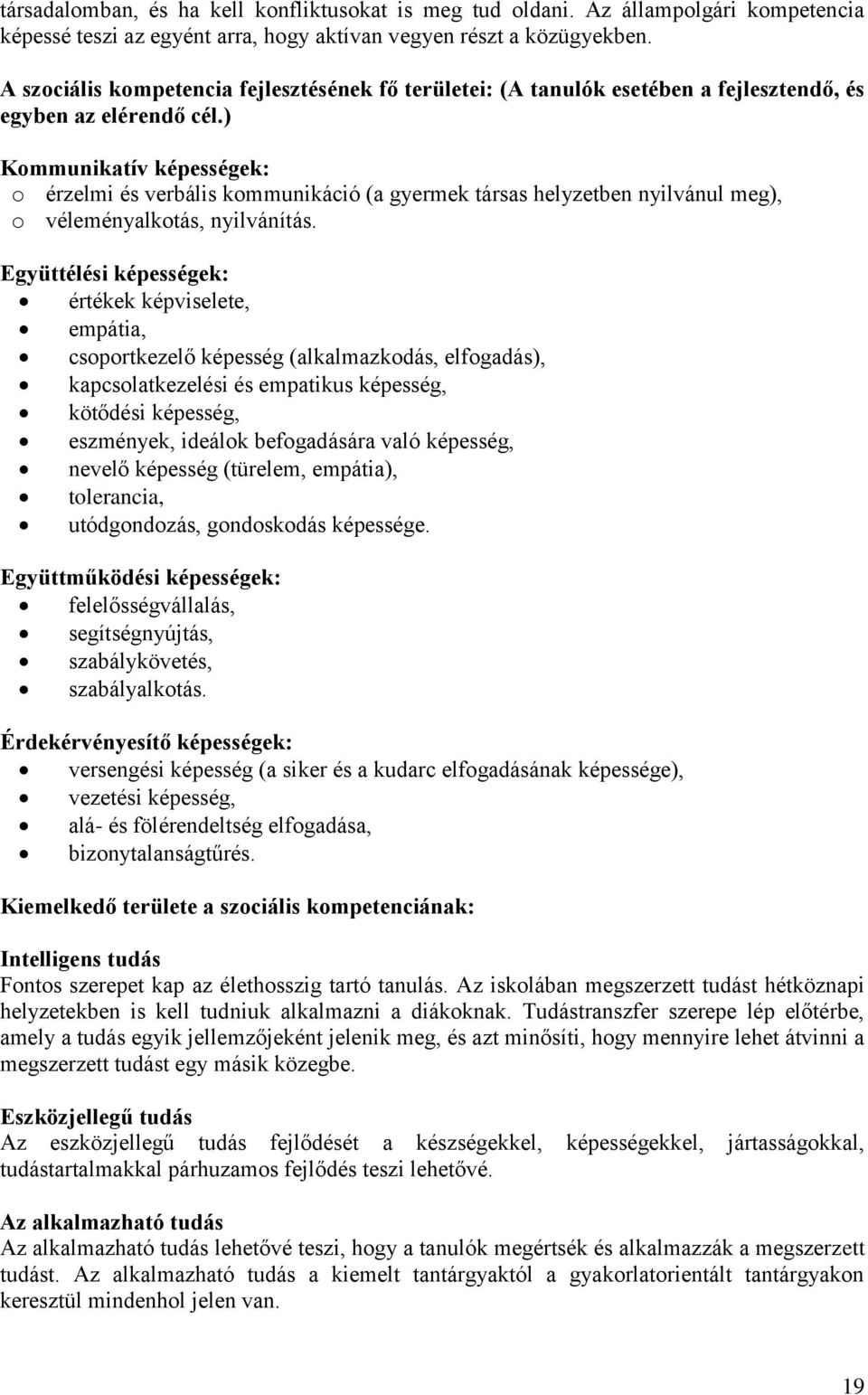 ) Kommunikatív képességek: o érzelmi és verbális kommunikáció (a gyermek társas helyzetben nyilvánul meg), o véleményalkotás, nyilvánítás.