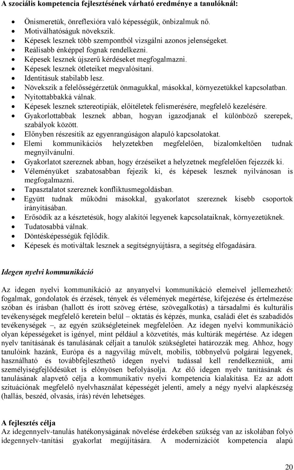 Identitásuk stabilabb lesz. Növekszik a felelősségérzetük önmagukkal, másokkal, környezetükkel kapcsolatban. Nyitottabbakká válnak.