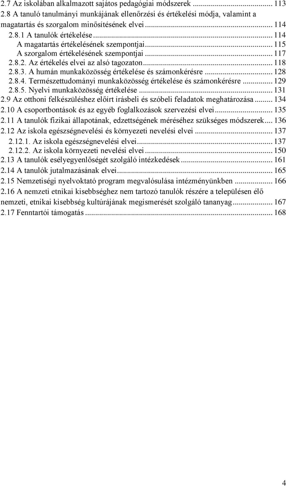 A humán munkaközösség értékelése és számonkérésre... 128 2.8.4. Természettudományi munkaközösség értékelése és számonkérésre... 129 2.8.5. Nyelvi munkaközösség értékelése... 131 2.