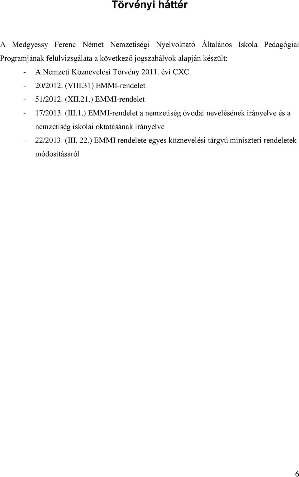 31) EMMI-rendelet - 51/2012. (XII.21.) EMMI-rendelet - 17/2013. (III.1.) EMMI-rendelet a nemzetiség óvodai nevelésének irányelve és a nemzetiség iskolai oktatásának irányelve - 22/2013.
