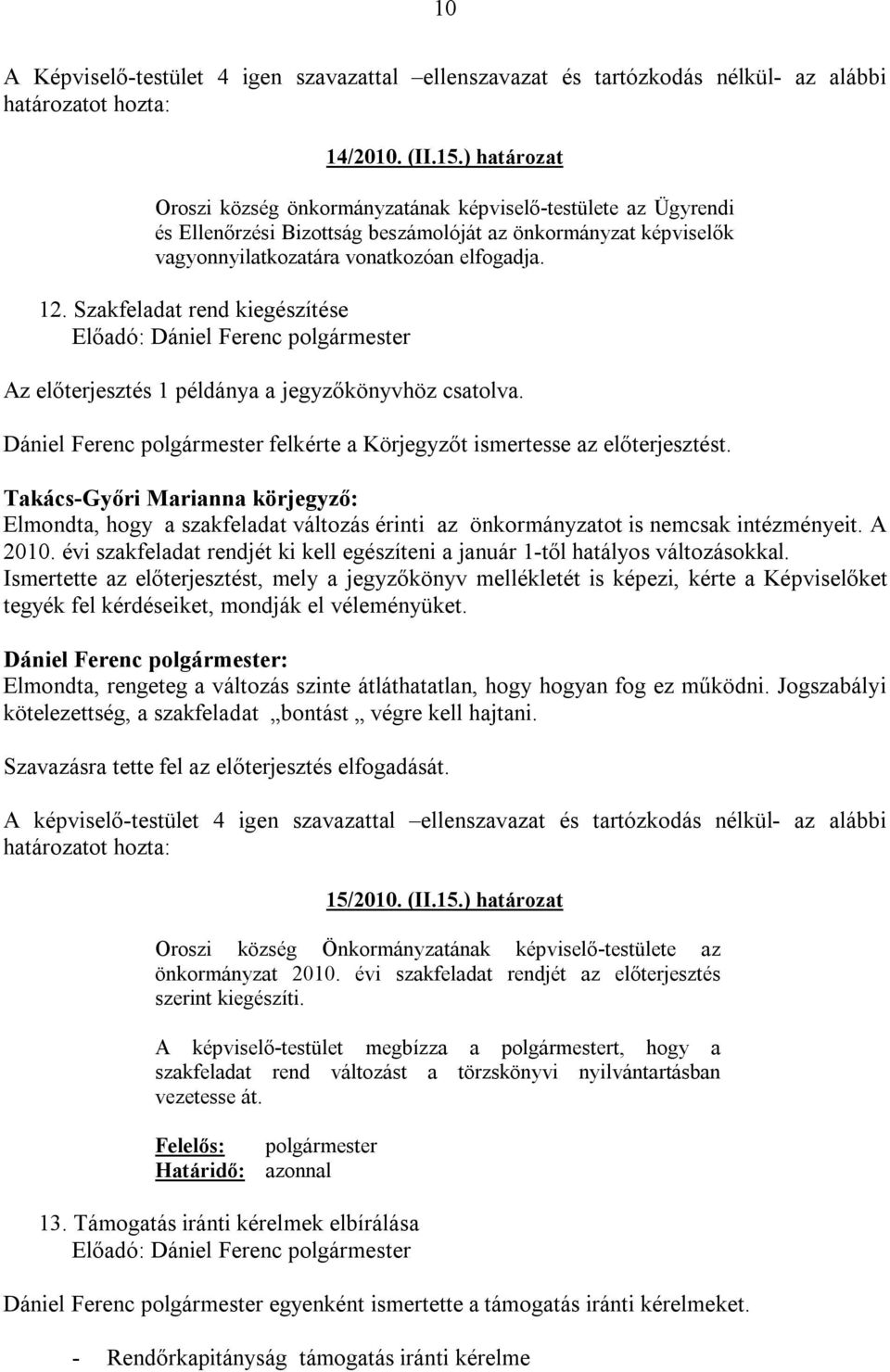 Szakfeladat rend kiegészítése Az előterjesztés 1 példánya a jegyzőkönyvhöz csatolva. Dániel Ferenc polgármester felkérte a Körjegyzőt ismertesse az előterjesztést.