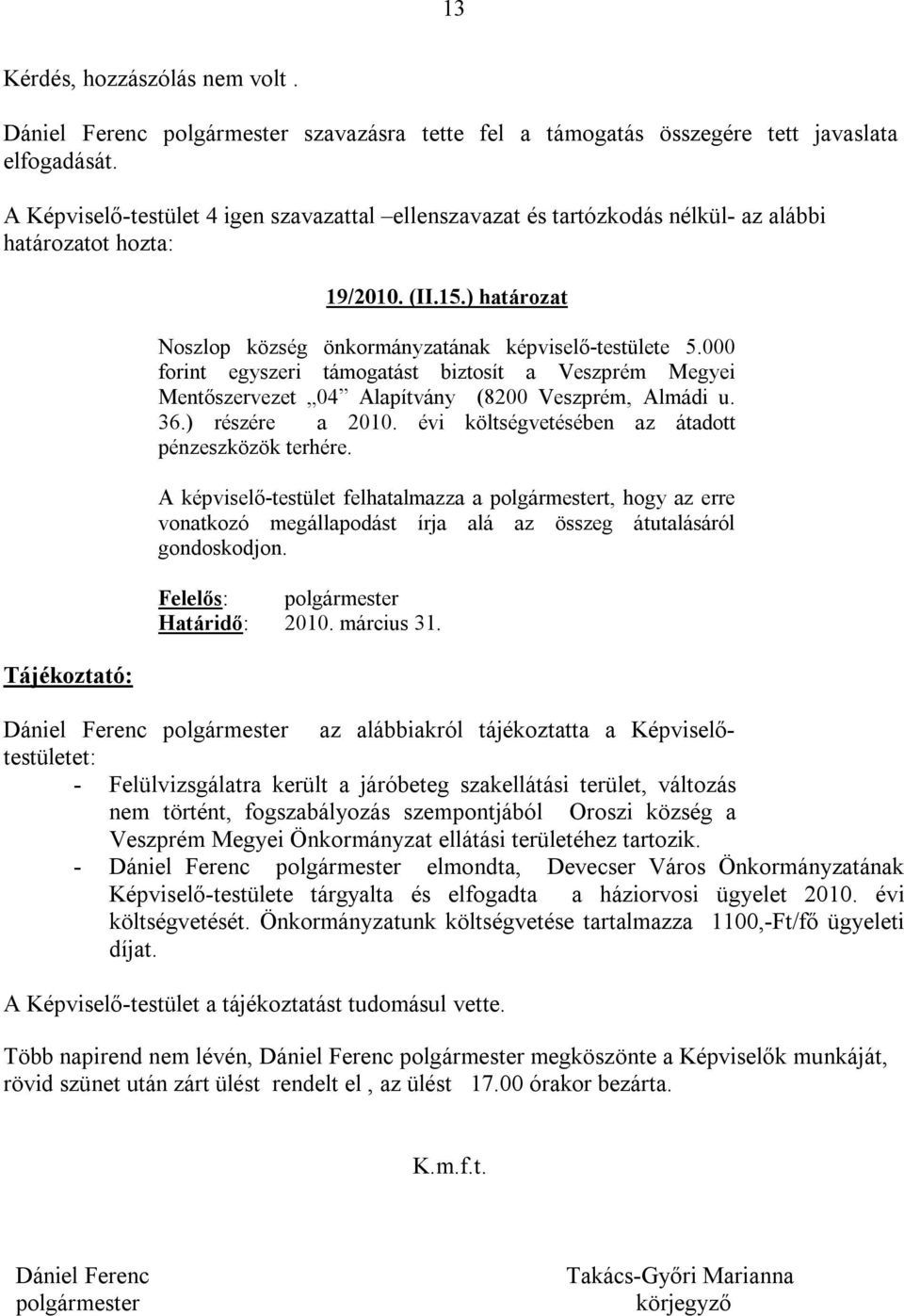 évi költségvetésében az átadott pénzeszközök terhére. A képviselő-testület felhatalmazza a polgármestert, hogy az erre vonatkozó megállapodást írja alá az összeg átutalásáról gondoskodjon.