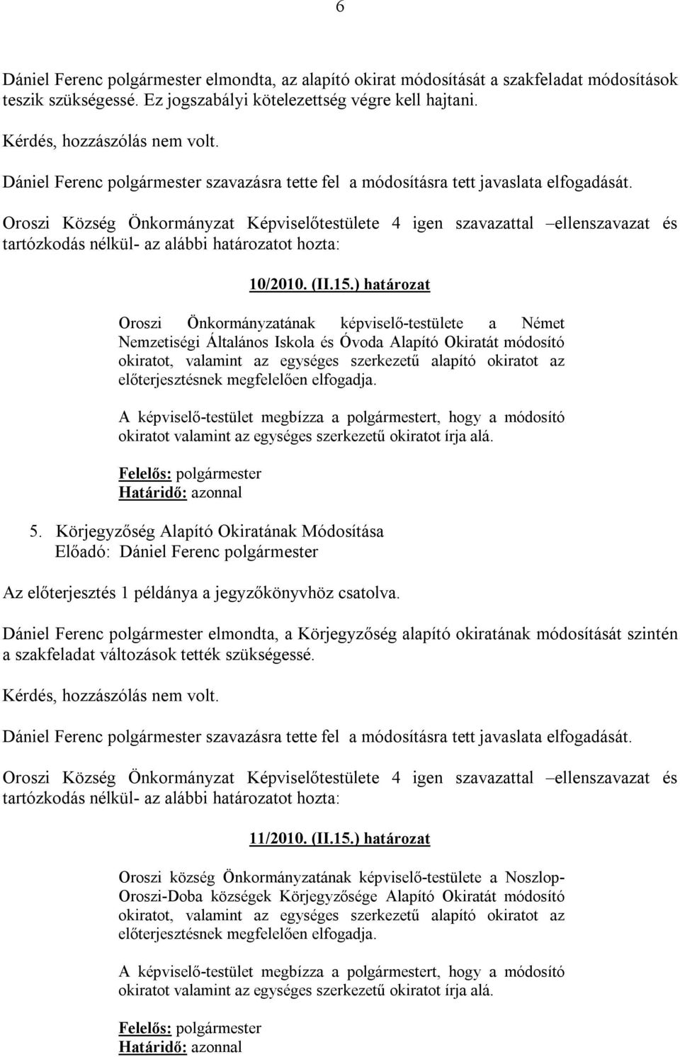 Oroszi Község Önkormányzat Képviselőtestülete 4 igen szavazattal ellenszavazat és tartózkodás nélkül- az alábbi 10/2010. (II.15.
