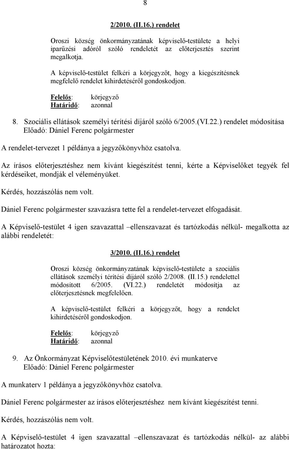 Szociális ellátások személyi térítési díjáról szóló 6/2005.(VI.22.) rendelet módosítása A rendelet-tervezet 1 példánya a jegyzőkönyvhöz csatolva.