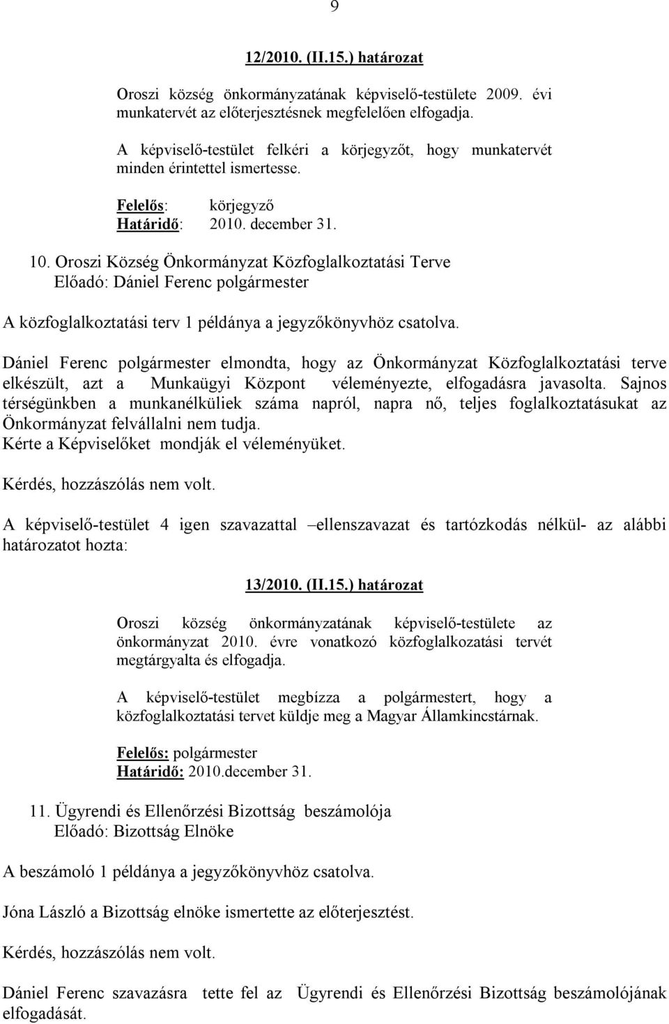 Oroszi Község Önkormányzat Közfoglalkoztatási Terve A közfoglalkoztatási terv 1 példánya a jegyzőkönyvhöz csatolva.