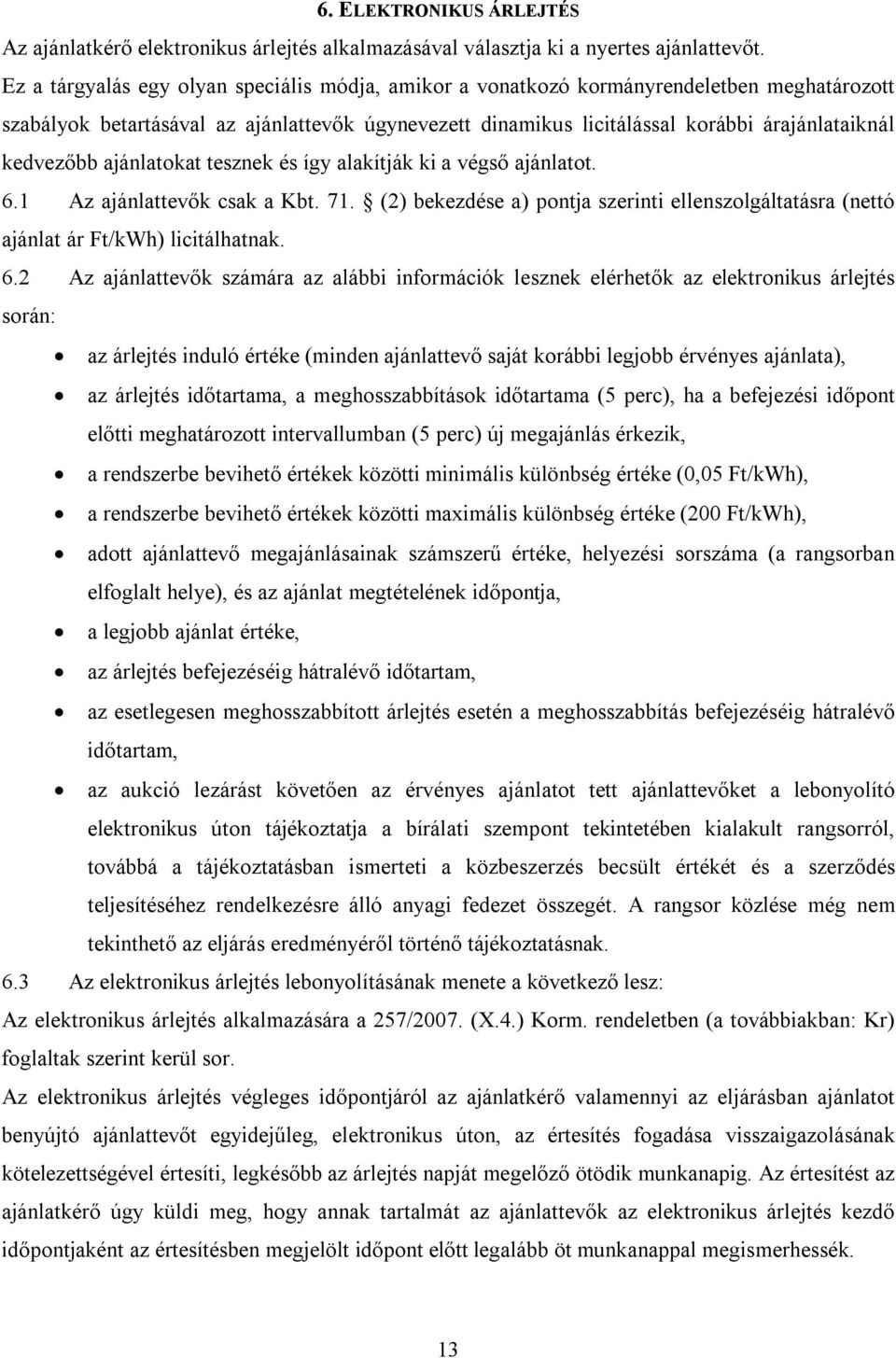 kedvezőbb ajánlatokat tesznek és így alakítják ki a végső ajánlatot. 6.1 Az ajánlattevők csak a Kbt. 71. (2) bekezdése a) pontja szerinti ellenszolgáltatásra (nettó ajánlat ár Ft/kWh) licitálhatnak.