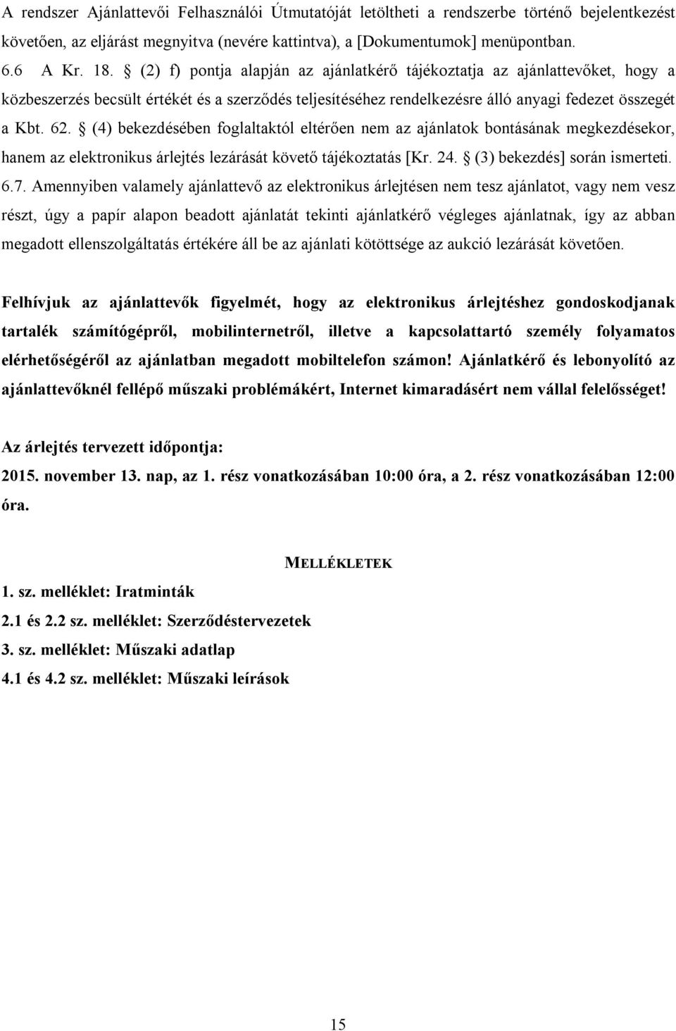 (4) bekezdésében foglaltaktól eltérően nem az ajánlatok bontásának megkezdésekor, hanem az elektronikus árlejtés lezárását követő tájékoztatás [Kr. 24. (3) bekezdés] során ismerteti. 6.7.