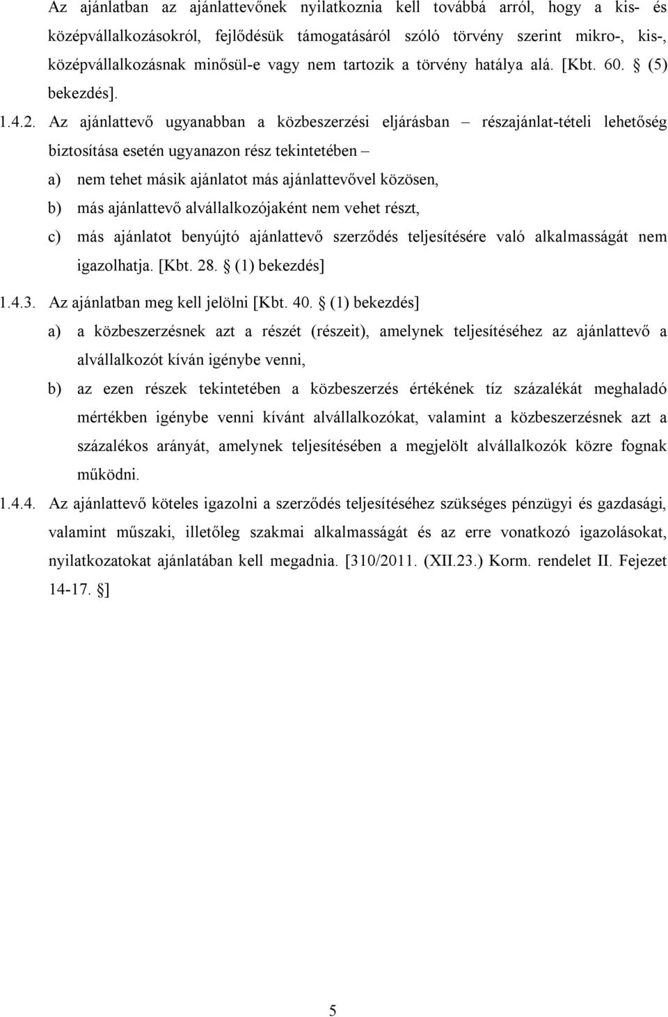 Az ajánlattevő ugyanabban a közbeszerzési eljárásban részajánlat-tételi lehetőség biztosítása esetén ugyanazon rész tekintetében a) nem tehet másik ajánlatot más ajánlattevővel közösen, b) más