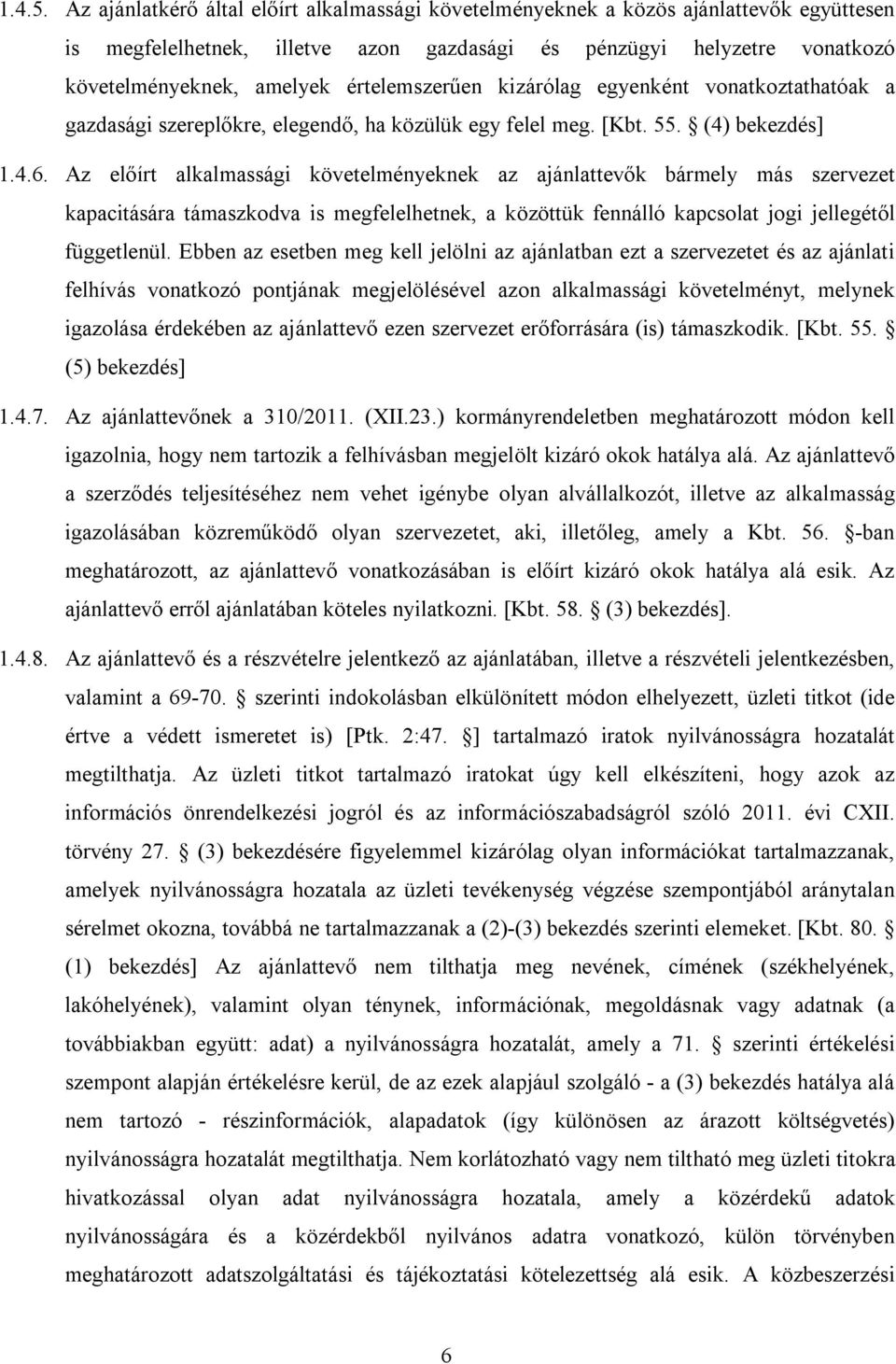 értelemszerűen kizárólag egyenként vonatkoztathatóak a gazdasági szereplőkre, elegendő, ha közülük egy felel meg. [Kbt. 55. (4) bekezdés] 1.4.6.