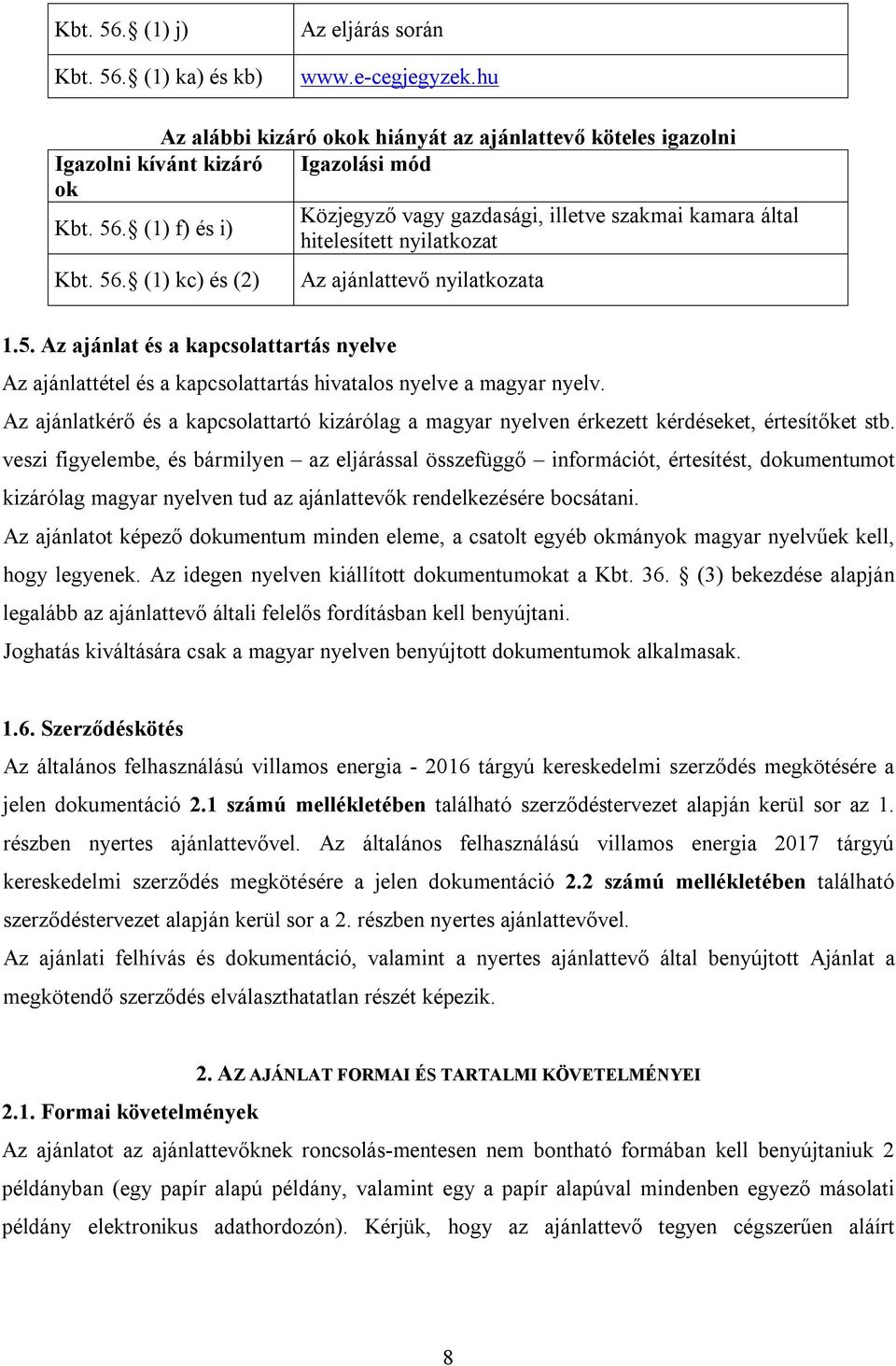 Az ajánlatkérő és a kapcsolattartó kizárólag a magyar nyelven érkezett kérdéseket, értesítőket stb.