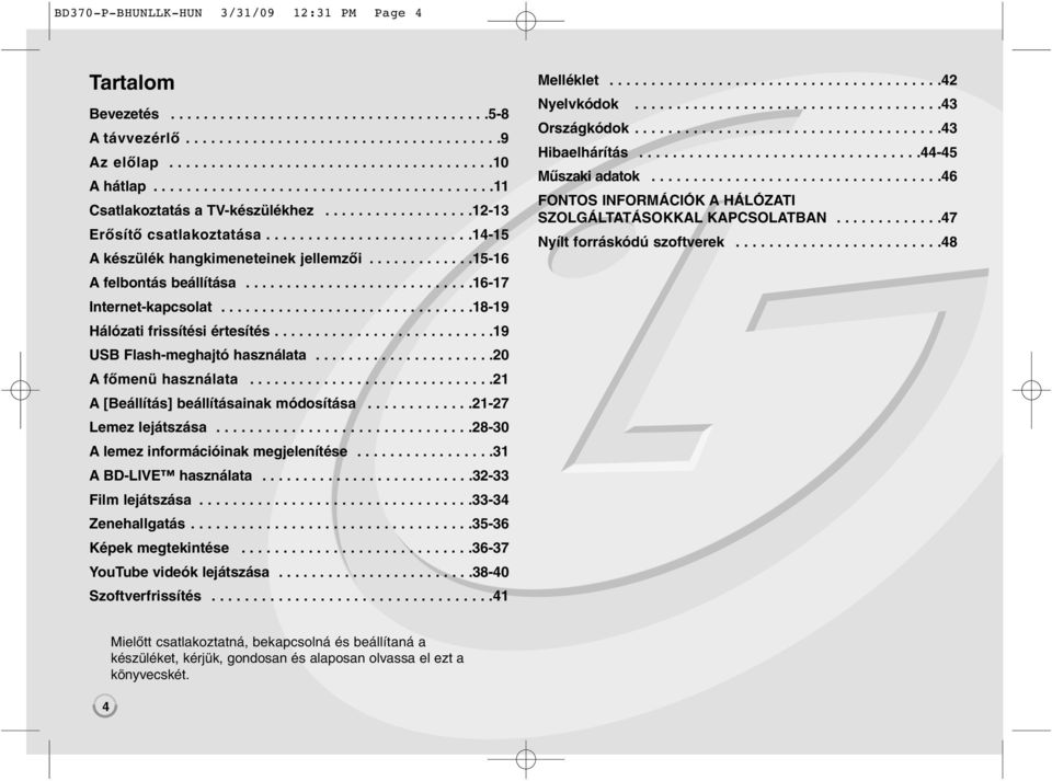 ............15-16 A felbontás beállítása............................16-17 Internet-kapcsolat...............................18-19 Hálózati frissítési értesítés...........................19 USB Flash-meghajtó használata.