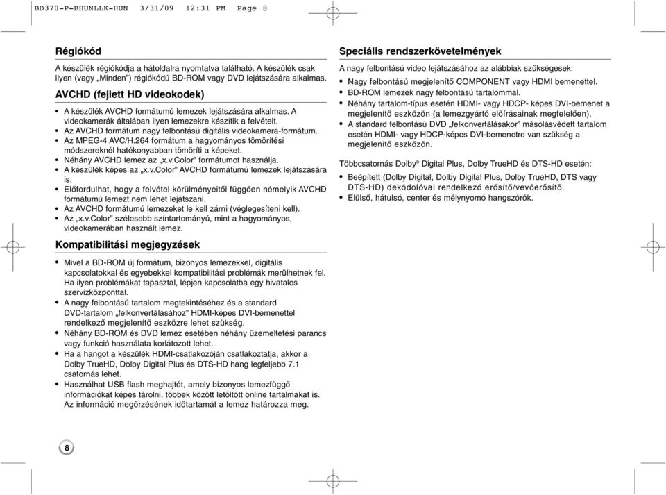 Az AVCHD formátum nagy felbontású digitális videokamera-formátum. Az MPEG-4 AVC/H.264 formátum a hagyományos tömörítési módszereknél hatékonyabban tömöríti a képeket. Néhány AVCHD lemez az x.v.color formátumot használja.