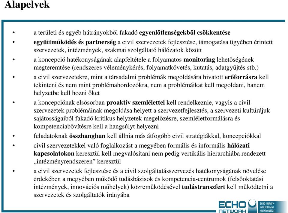 ) a civil szervezetekre, mint a társadalmi problémák megoldására hivatott erőforrásra kell tekinteni és nem mint problémahordozókra, nem a problémáikat kell megoldani, hanem helyzetbe kell hozni őket