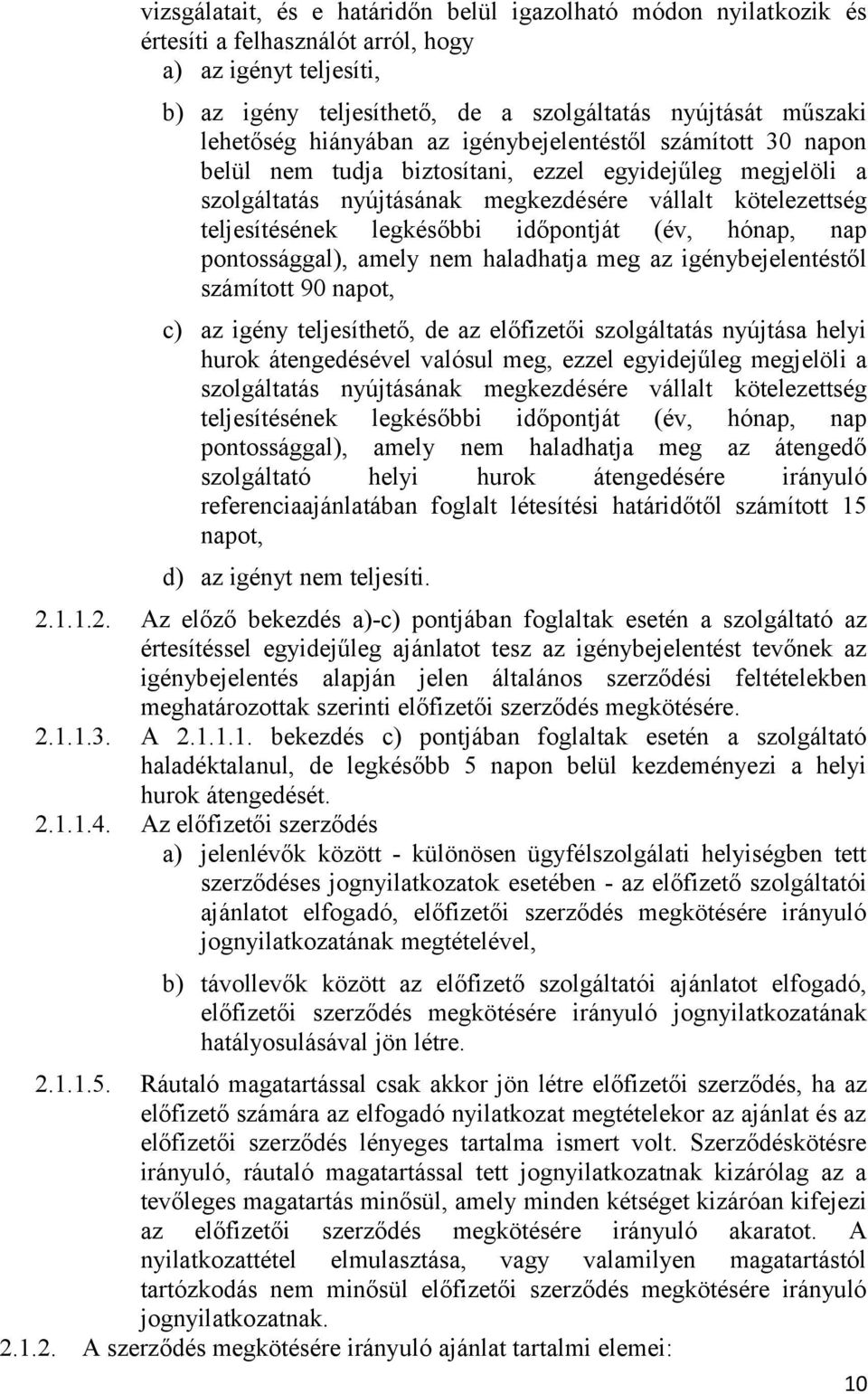 időpontját (év, hónap, nap pontossággal), amely nem haladhatja meg az igénybejelentéstől számított 90 napot, c) az igény teljesíthető, de az előfizetői szolgáltatás nyújtása helyi hurok átengedésével