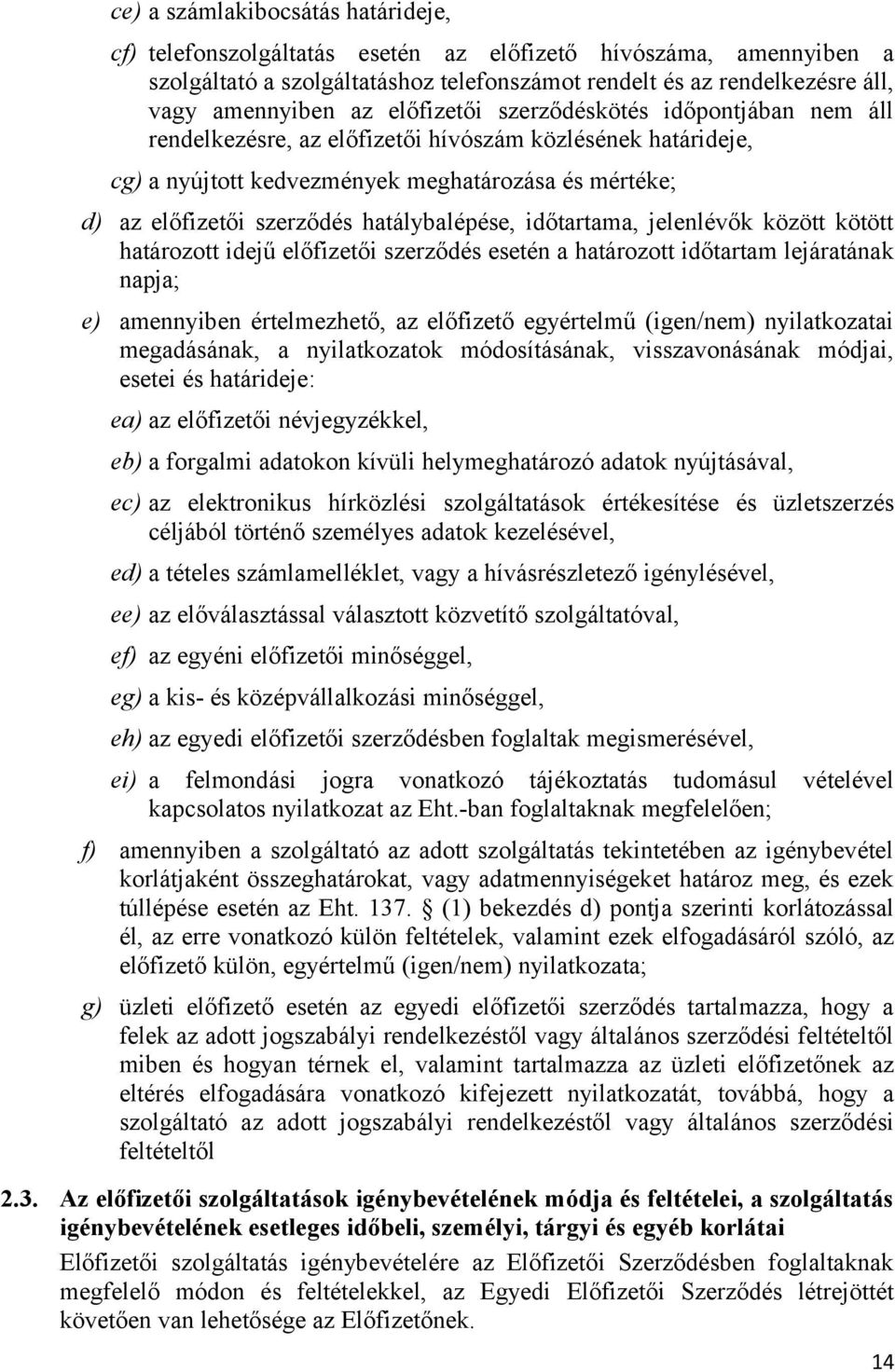 hatálybalépése, időtartama, jelenlévők között kötött határozott idejű előfizetői szerződés esetén a határozott időtartam lejáratának napja; e) amennyiben értelmezhető, az előfizető egyértelmű