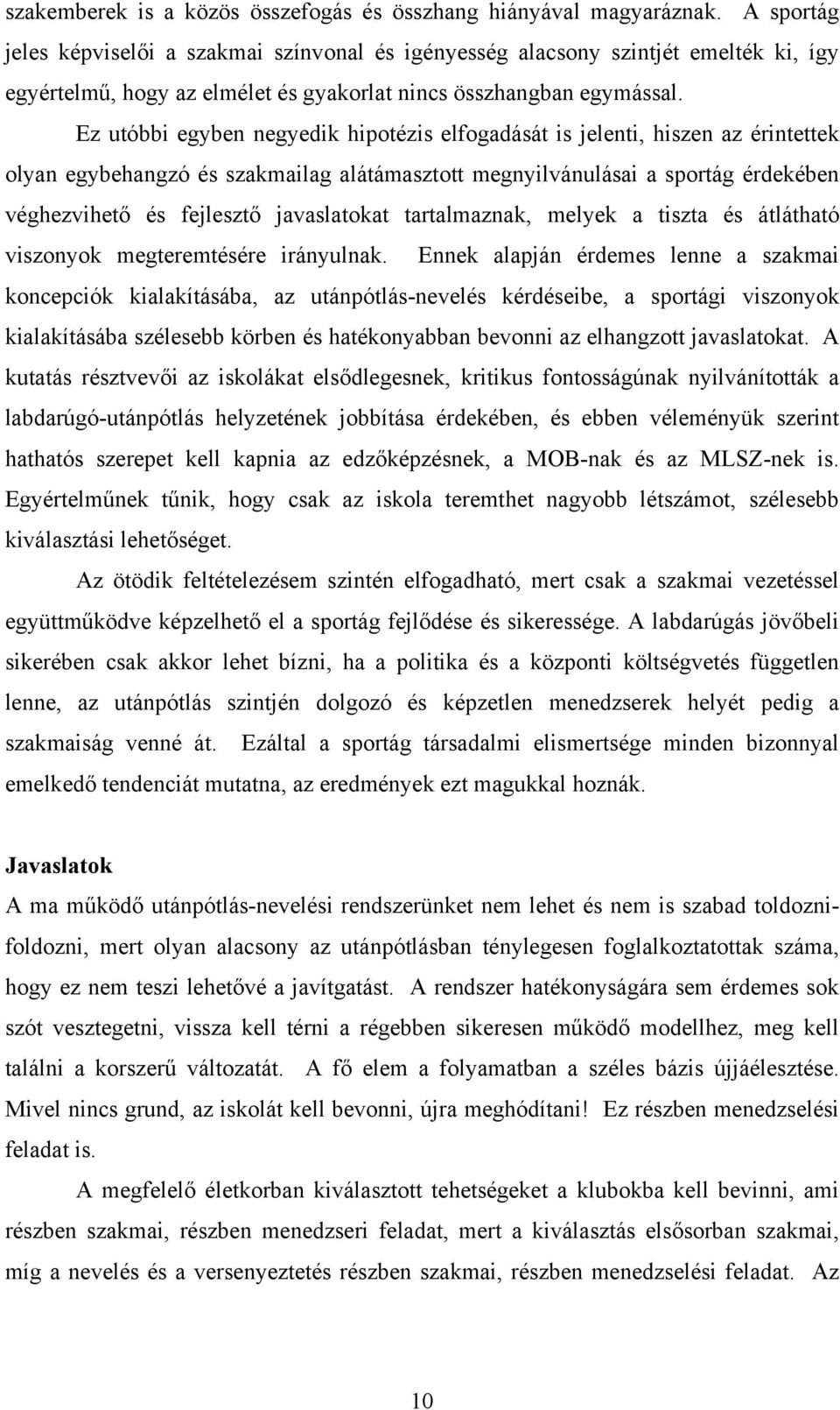 Ez utóbbi egyben negyedik hipotézis elfogadását is jelenti, hiszen az érintettek olyan egybehangzó és szakmailag alátámasztott megnyilvánulásai a sportág érdekében véghezvihető és fejlesztő