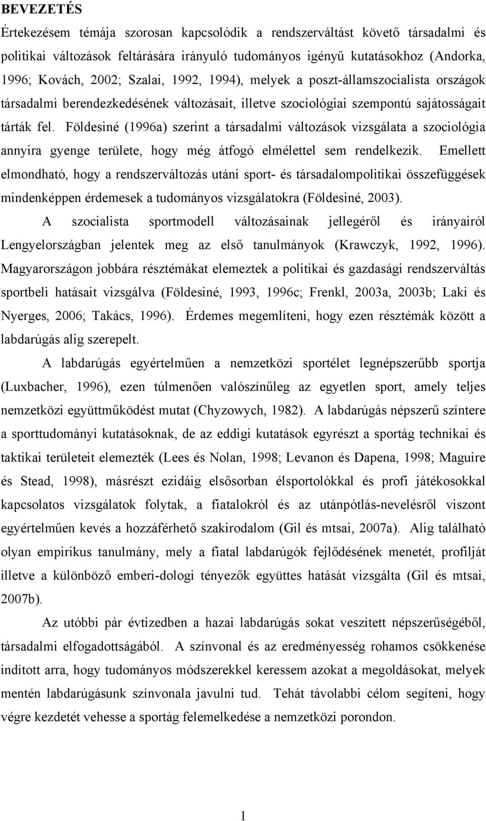 Földesiné (1996a) szerint a társadalmi változások vizsgálata a szociológia annyira gyenge területe, hogy még átfogó elmélettel sem rendelkezik.