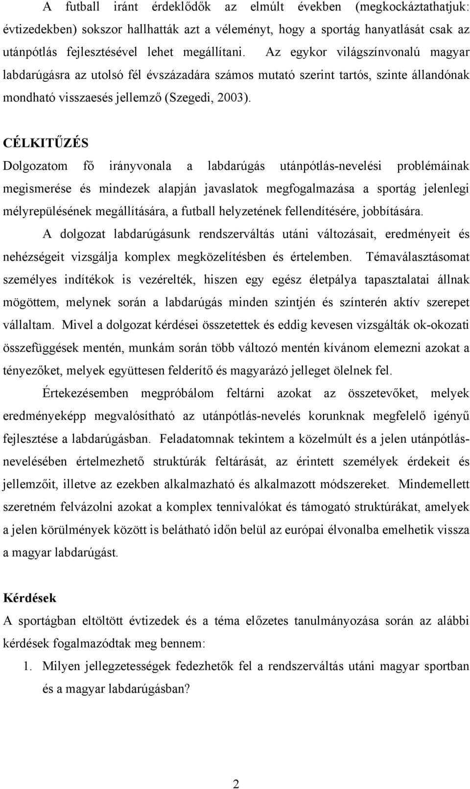 CÉLKITŰZÉS Dolgozatom fő irányvonala a labdarúgás utánpótlás-nevelési problémáinak megismerése és mindezek alapján javaslatok megfogalmazása a sportág jelenlegi mélyrepülésének megállítására, a