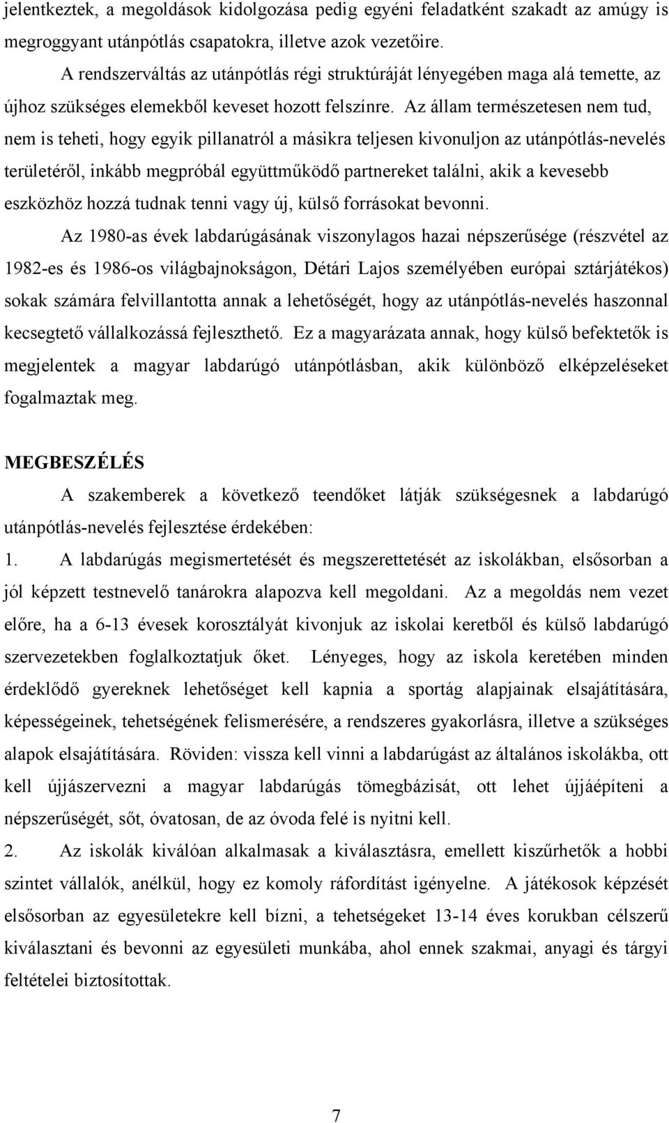 Az állam természetesen nem tud, nem is teheti, hogy egyik pillanatról a másikra teljesen kivonuljon az utánpótlás-nevelés területéről, inkább megpróbál együttműködő partnereket találni, akik a