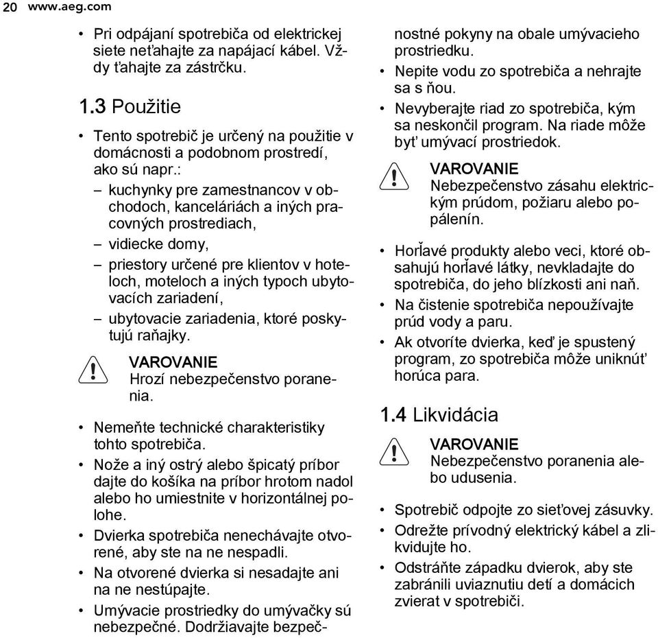 : kuchynky pre zamestnancov v obchodoch, kanceláriách a iných pracovných prostrediach, vidiecke domy, priestory určené pre klientov v hoteloch, moteloch a iných typoch ubytovacích zariadení,