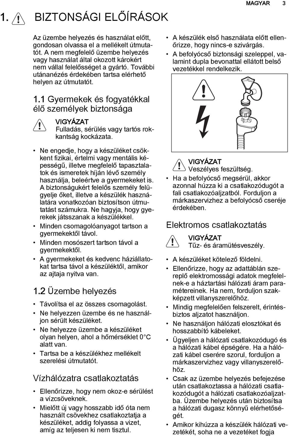 A készülék első használata előtt ellenőrizze, hogy nincs-e szivárgás. A befolyócső biztonsági szeleppel, valamint dupla bevonattal ellátott belső vezetékkel rendelkezik. 1.