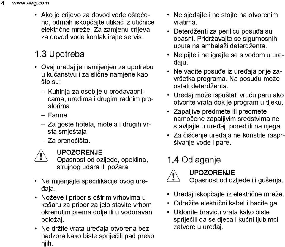 drugih vrsta smještaja Za prenoćišta. UPOZORENJE Opasnost od ozljede, opeklina, strujnog udara ili požara. Ne mijenjajte specifikacije ovog uređaja.