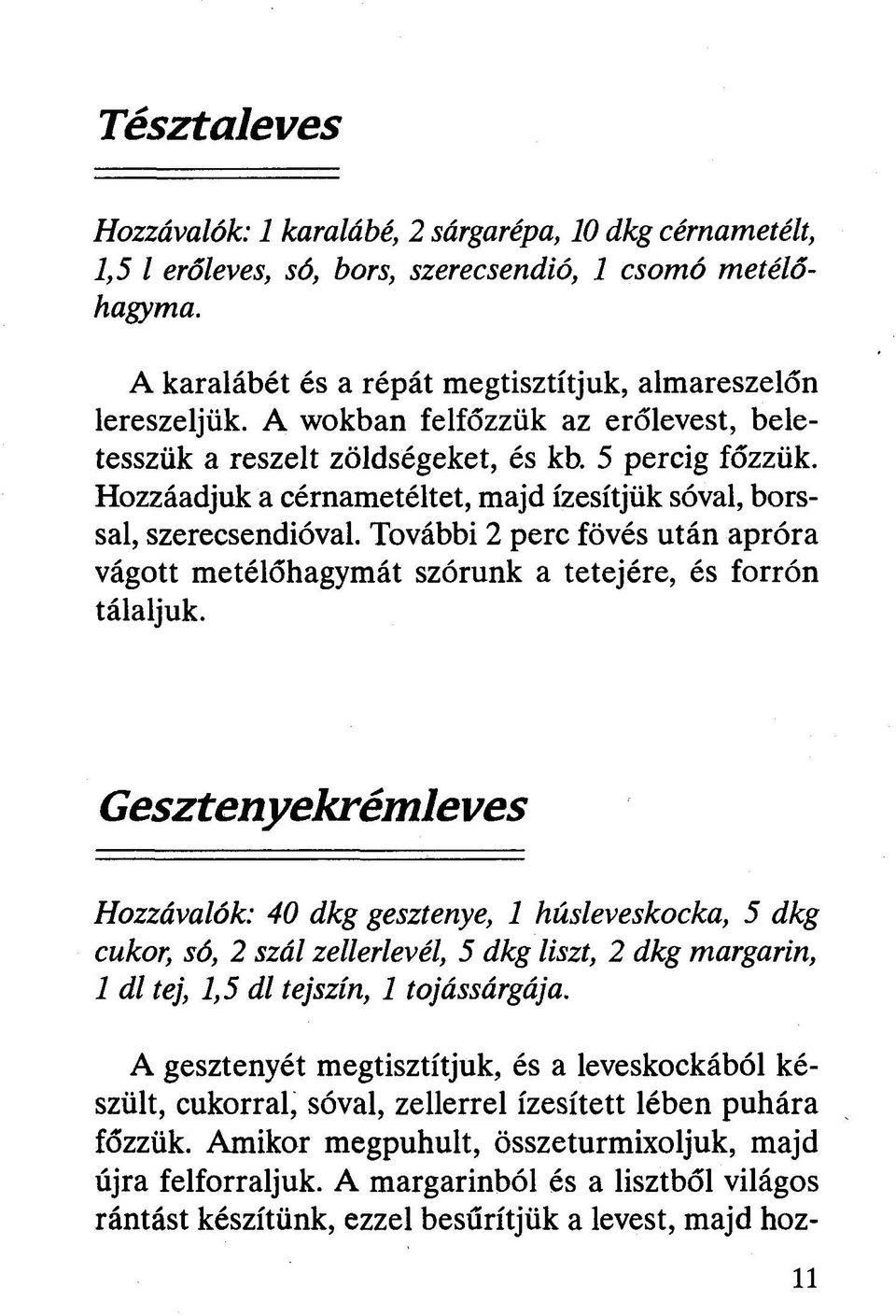 További 2 perc fövés után apróra vágott metélőhagymát szórunk a tetejére, és forrón tálaljuk.