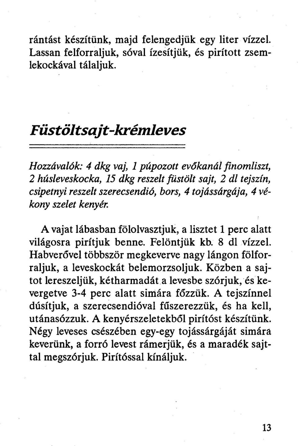 szelet kenyér. A vajat lábasban fölolvasztjuk, a lisztet 1 perc alatt világosra pirítjuk benne. Felöntjük kb. 8 dl vízzel.