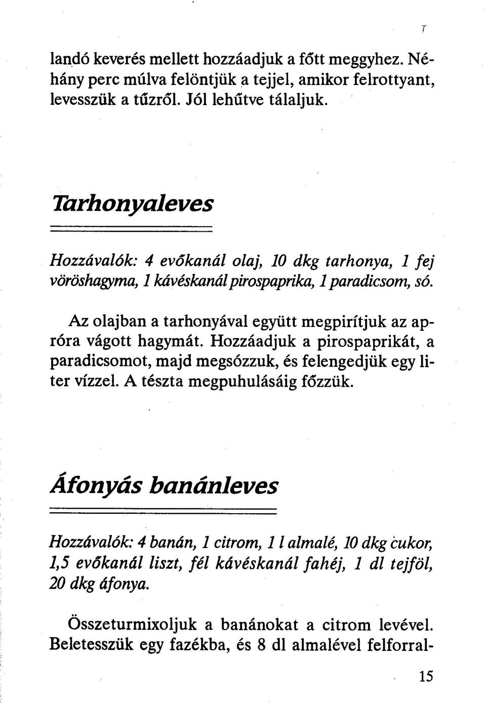 Az olajban a tarhonyával együtt megpirítjuk az apróra vágott hagymát. Hozzáadjuk a pirospaprikát, a paradicsomot, majd megsózzuk, és felengedjük egy liter vízzel.