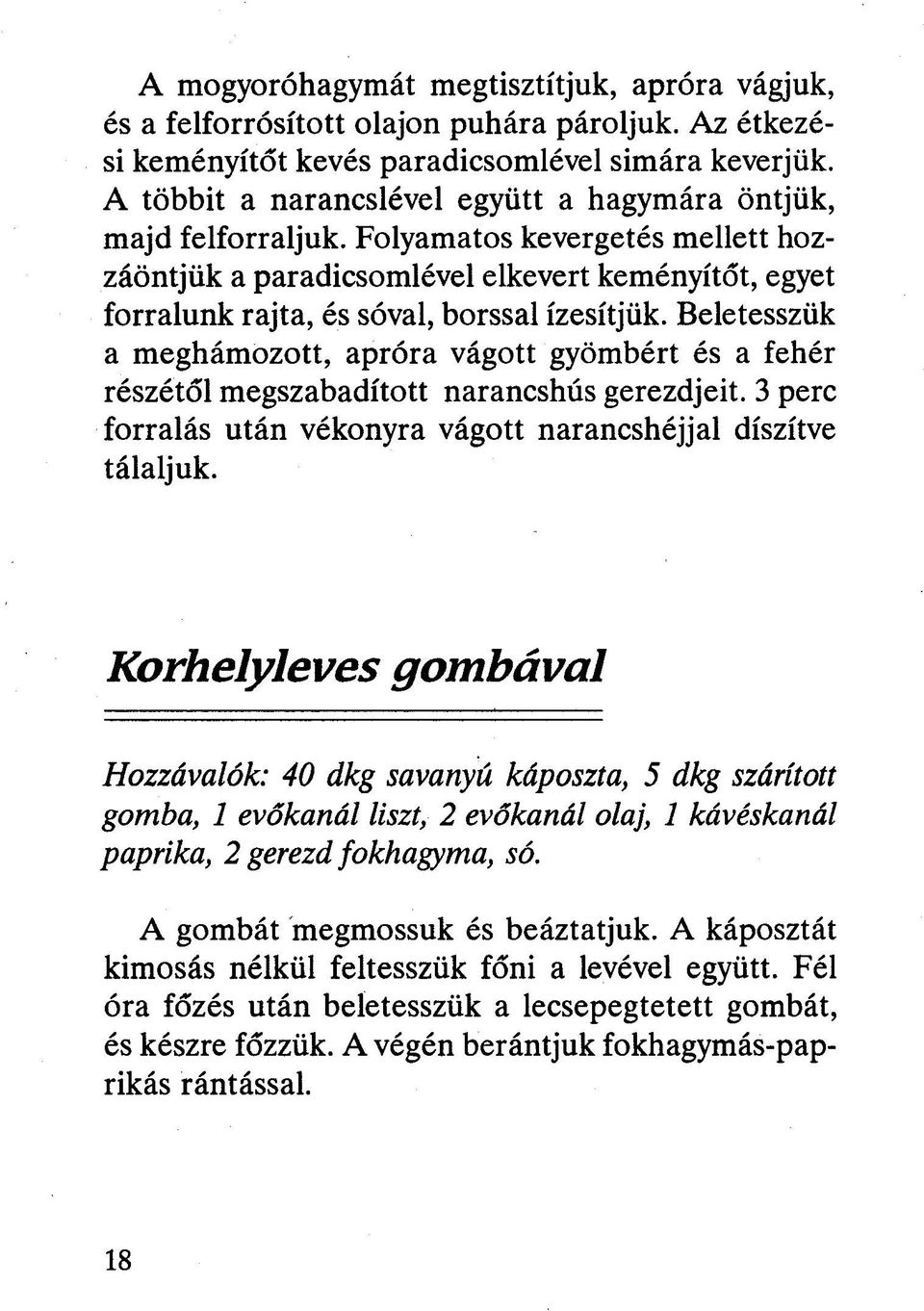 Folyamatos kevergetés mellett hozzáöntjük a paradicsomlével elkevert keményítőt, egyet forralunk rajta, és sóval, borssal ízesítjük.