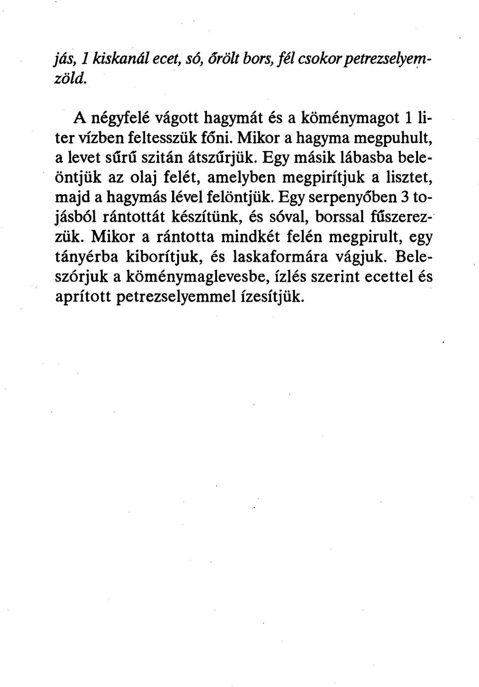 Egy másik lábasba beleöntjük az olaj felét, amelyben megpirítjuk a lisztet, majd a hagymás lével felöntjük.