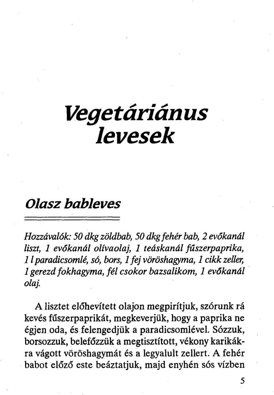 A lisztet előhevített olajon megpirítjuk, szórunk rá kevés fűszerpaprikát, megkeverjük, hogy a paprika ne égjen oda, és felengedjük a