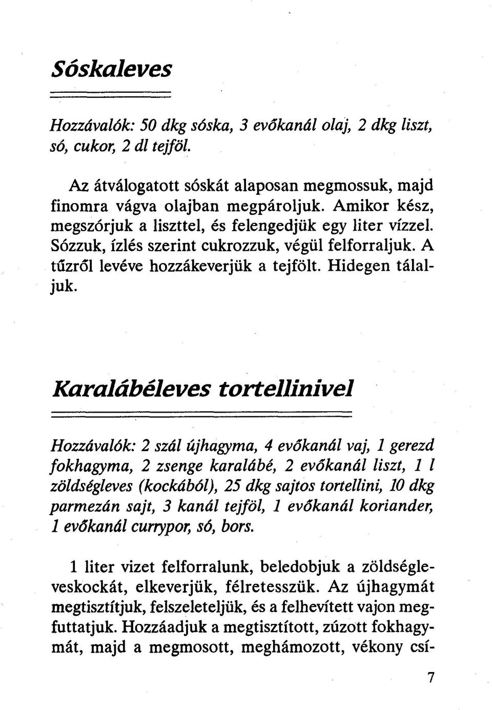 Karalábéleves tortellinivel Hozzávalók: 2 szál újhagyma, 4 evőkanál vaj, 1 gerezd fokhagyma, 2 zsenge karalábé, 2 evőkanál liszt, 1 l zöldségleves (kockából), 25 dkg sajtos tortellini, 10 dkg