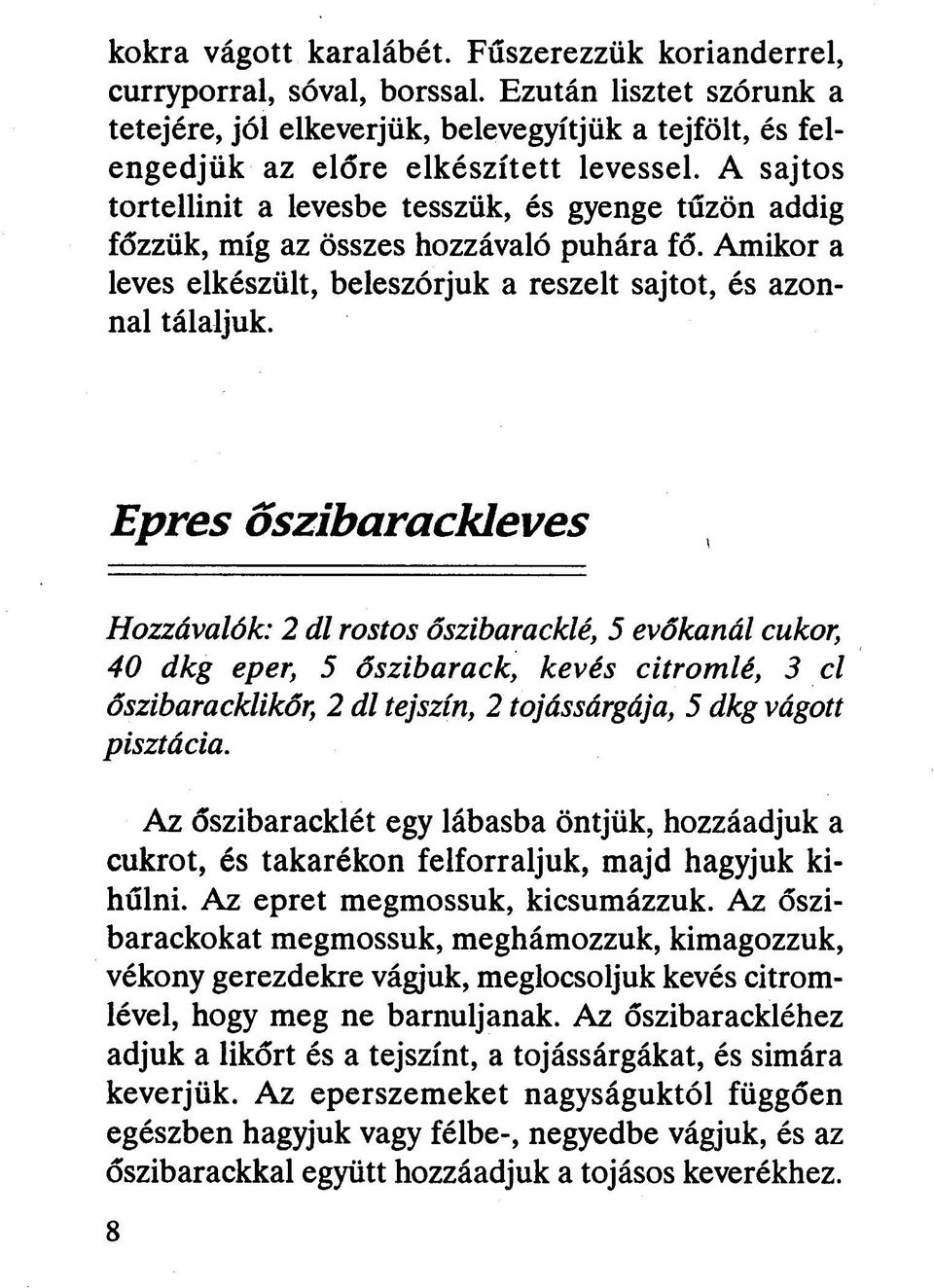 Epres őszibarackleves Hozzávalók: 2 dl rostos őszibaracklé, 5 evőkanál cukor, 40 dkg eper, 5 őszibarack, kevés citromlé, 3 cl őszibaracklikőr, 2 dl tejszín, 2 tojássárgája, 5 dkg vágott pisztácia.