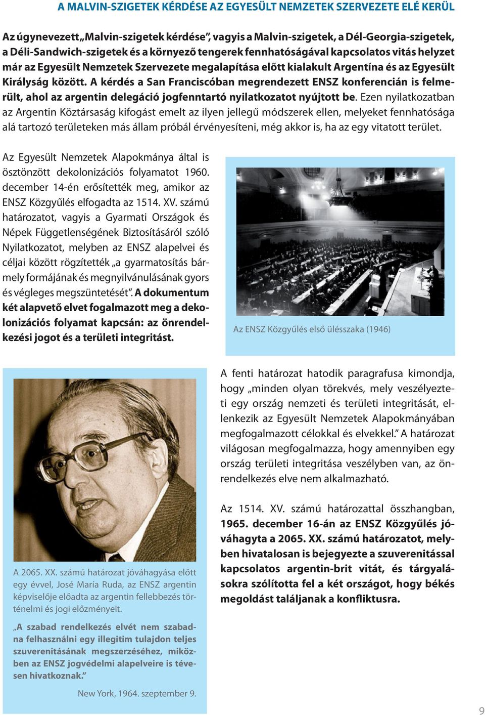 A kérdés a San Franciscóban megrendezett ENSZ konferencián is felmerült, ahol az argentin delegáció jogfenntartó nyilatkozatot nyújtott be.