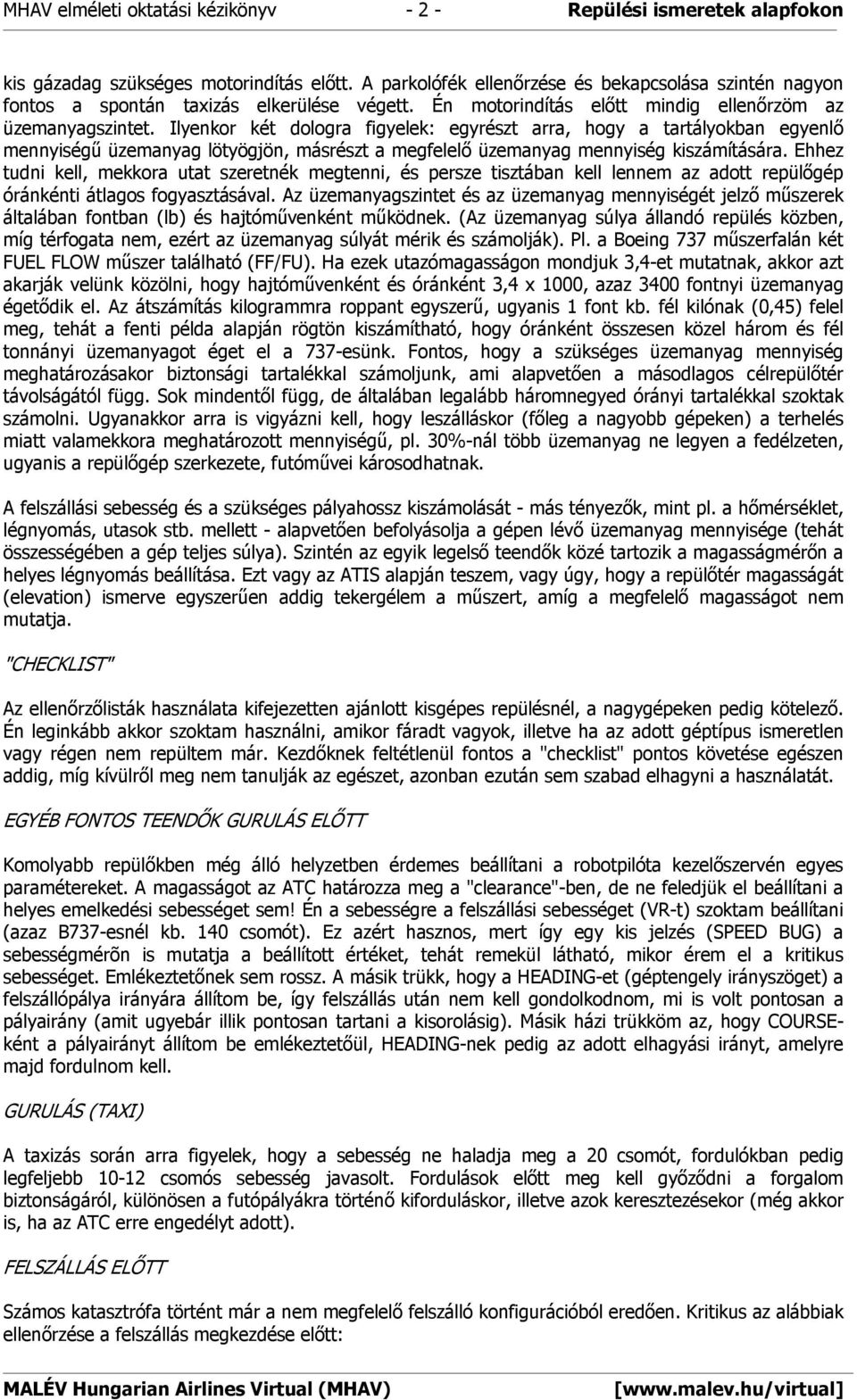 Ilyenkor két dologra figyelek: egyrészt arra, hogy a tartályokban egyenlő mennyiségű üzemanyag lötyögjön, másrészt a megfelelő üzemanyag mennyiség kiszámítására.